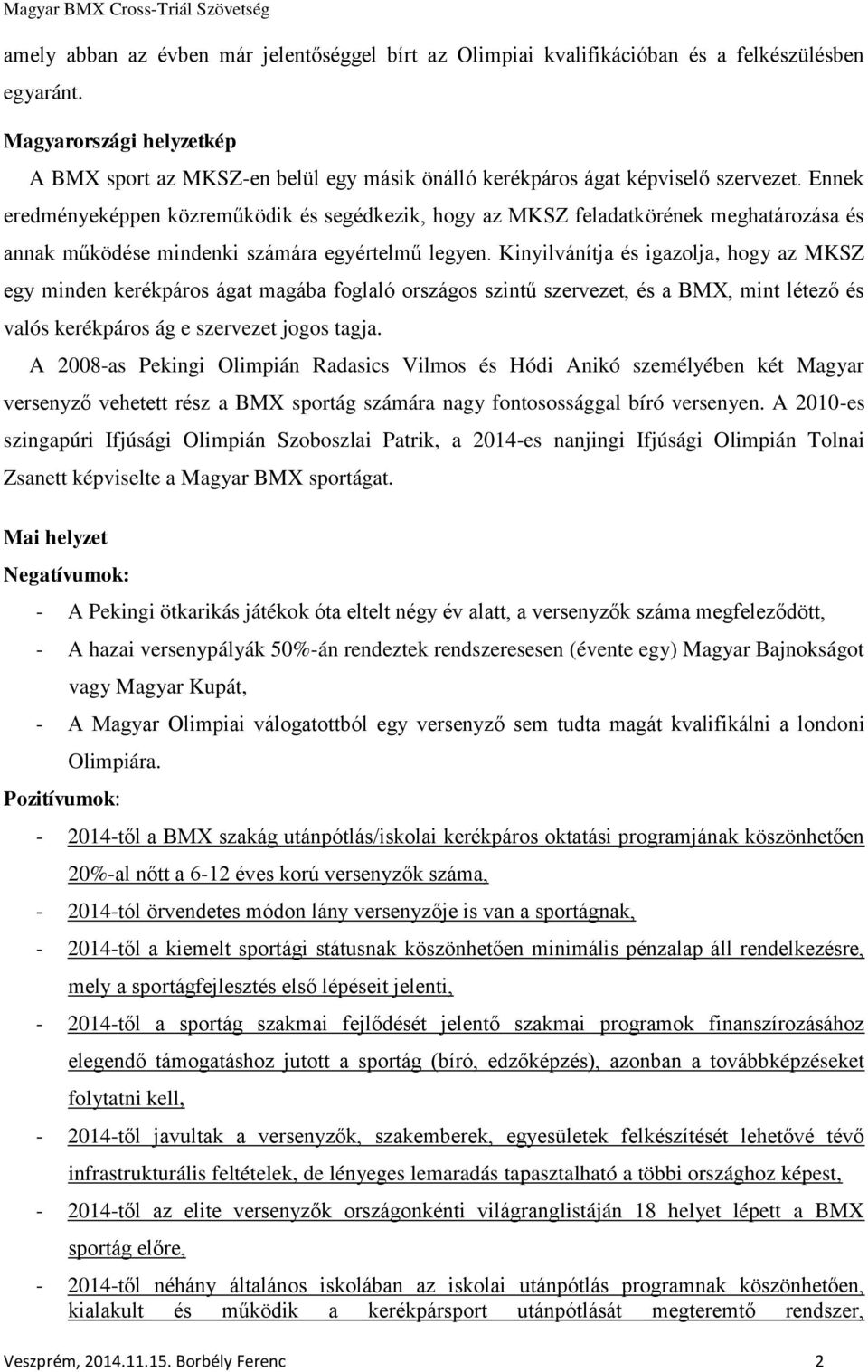 Ennek eredményeképpen közreműködik és segédkezik, hogy az MKSZ feladatkörének meghatározása és annak működése mindenki számára egyértelmű legyen.
