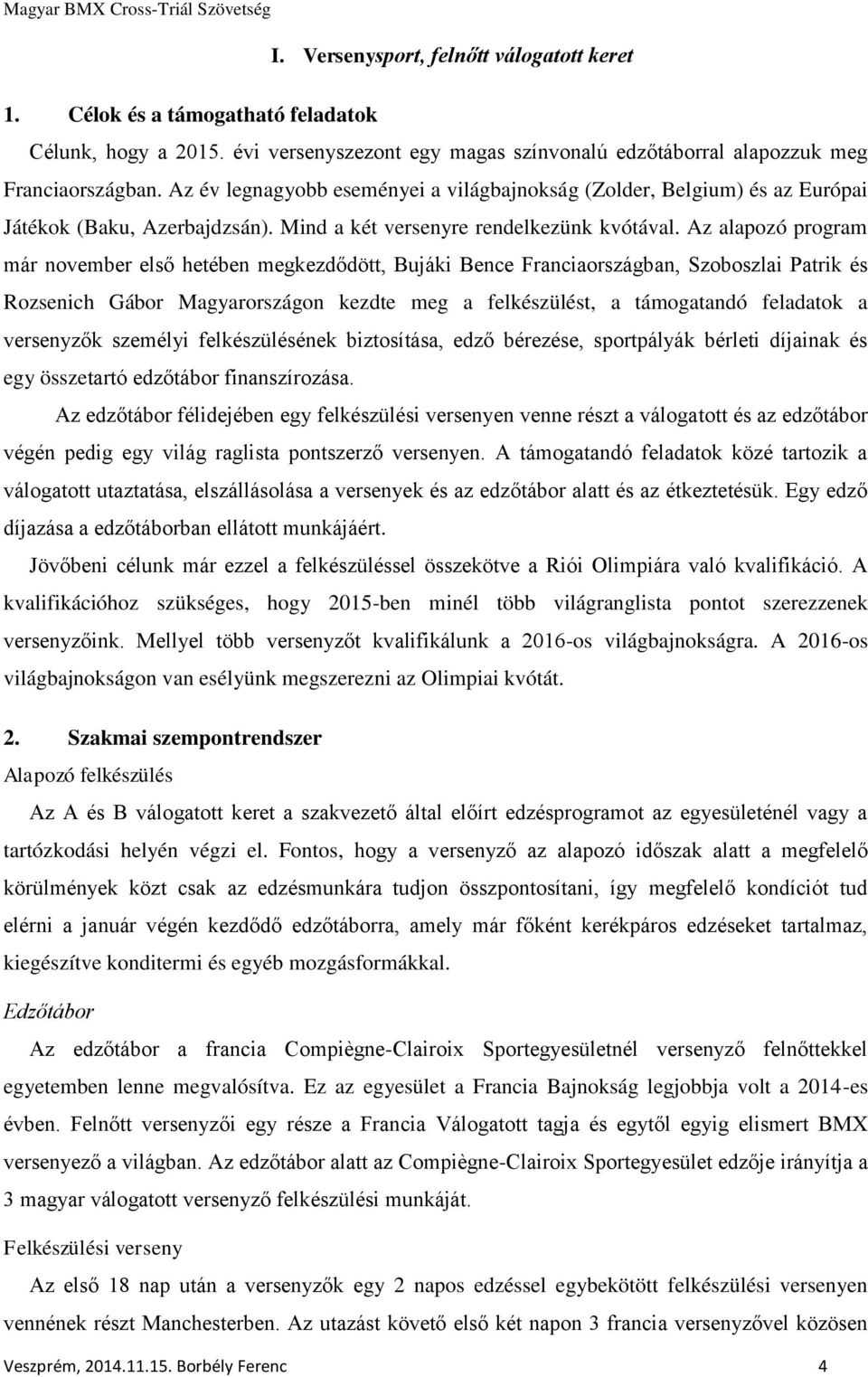 Az alapozó program már november első hetében megkezdődött, Bujáki Bence Franciaországban, Szoboszlai Patrik és Rozsenich Gábor Magyarországon kezdte meg a felkészülést, a támogatandó feladatok a