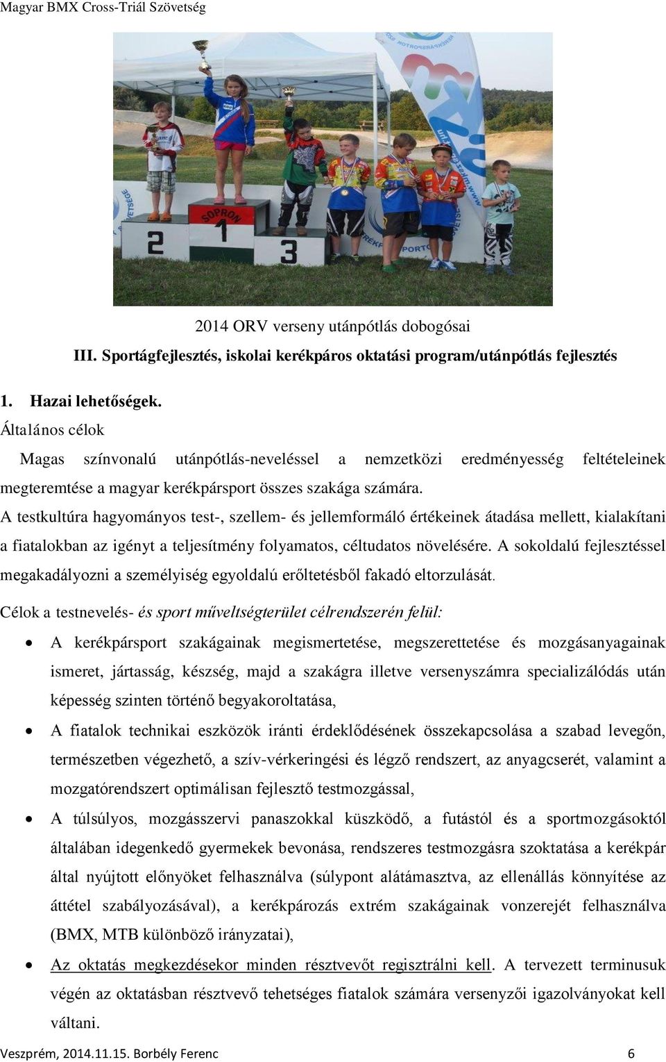 A testkultúra hagyományos test-, szellem- és jellemformáló értékeinek átadása mellett, kialakítani a fiatalokban az igényt a teljesítmény folyamatos, céltudatos növelésére.