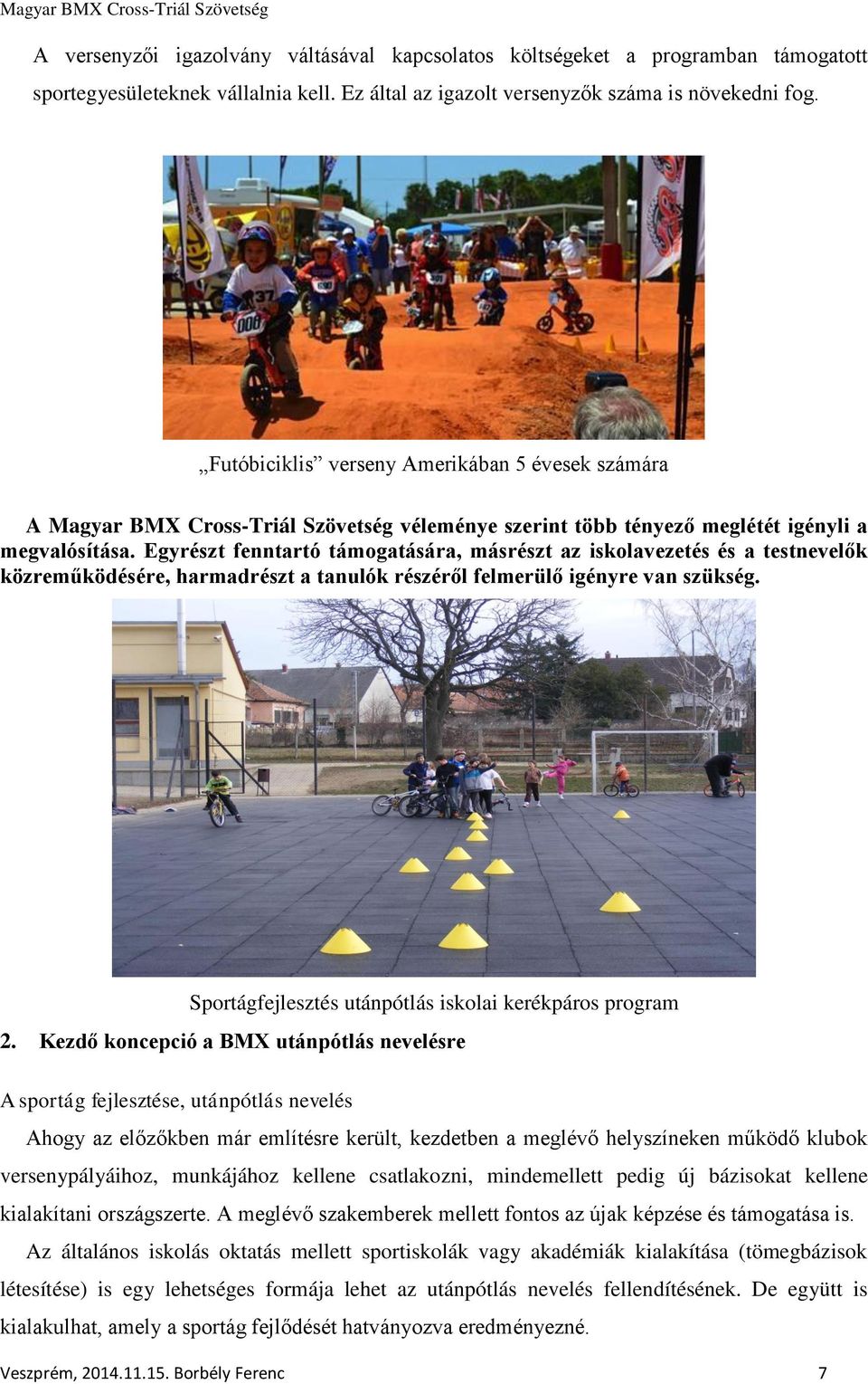 Egyrészt fenntartó támogatására, másrészt az iskolavezetés és a testnevelők közreműködésére, harmadrészt a tanulók részéről felmerülő igényre van szükség.