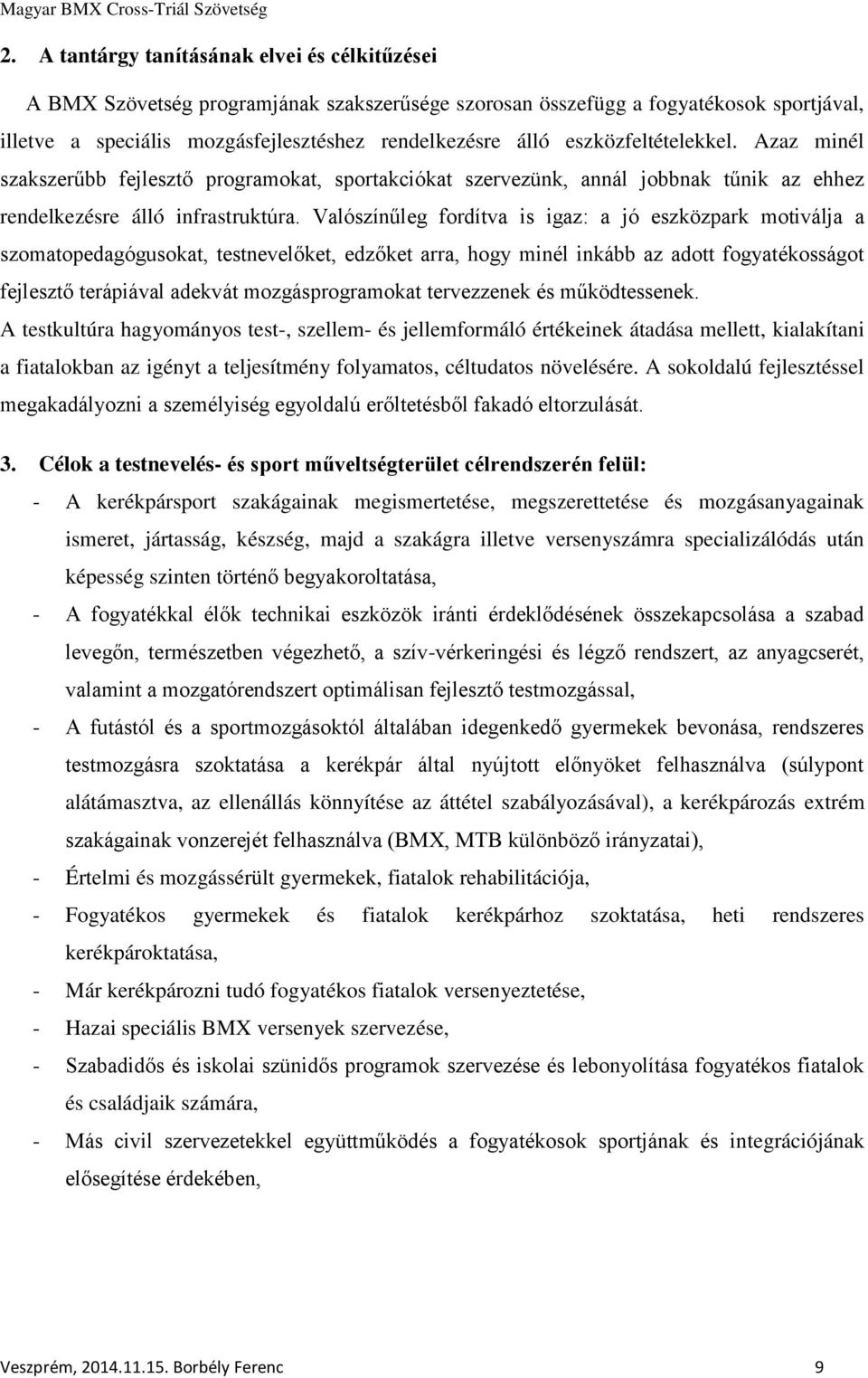 Valószínűleg fordítva is igaz: a jó eszközpark motiválja a szomatopedagógusokat, testnevelőket, edzőket arra, hogy minél inkább az adott fogyatékosságot fejlesztő terápiával adekvát mozgásprogramokat