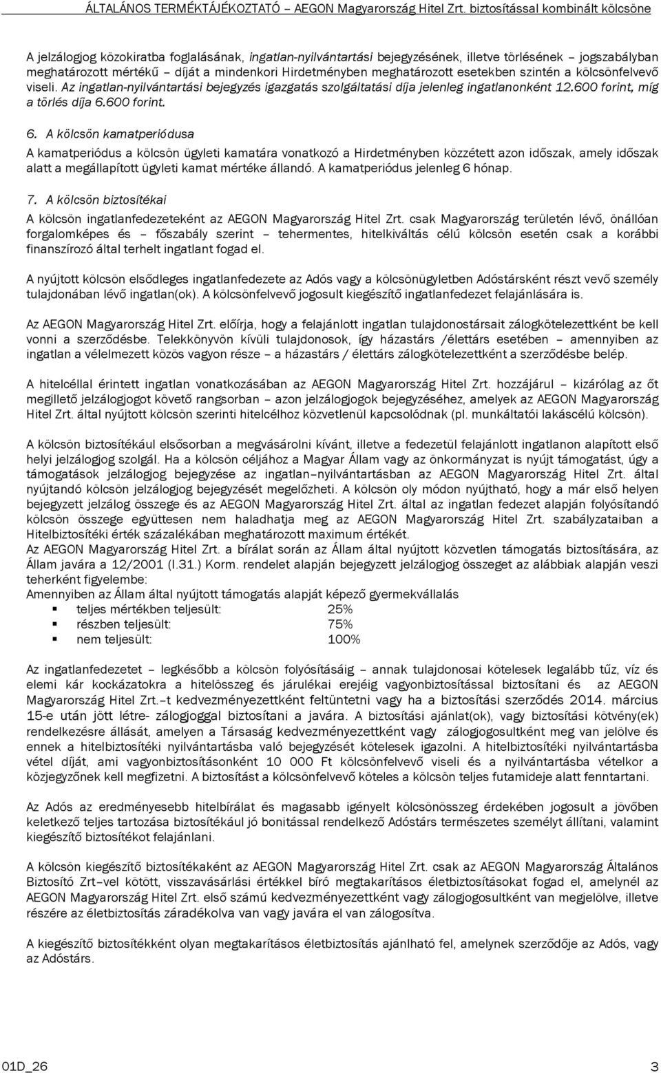 600 forint. 6. A kölcsön kamatperiódusa A kamatperiódus a kölcsön ügyleti kamatára vonatkozó a Hirdetményben közzétett azon időszak, amely időszak alatt a megállapított ügyleti kamat mértéke állandó.