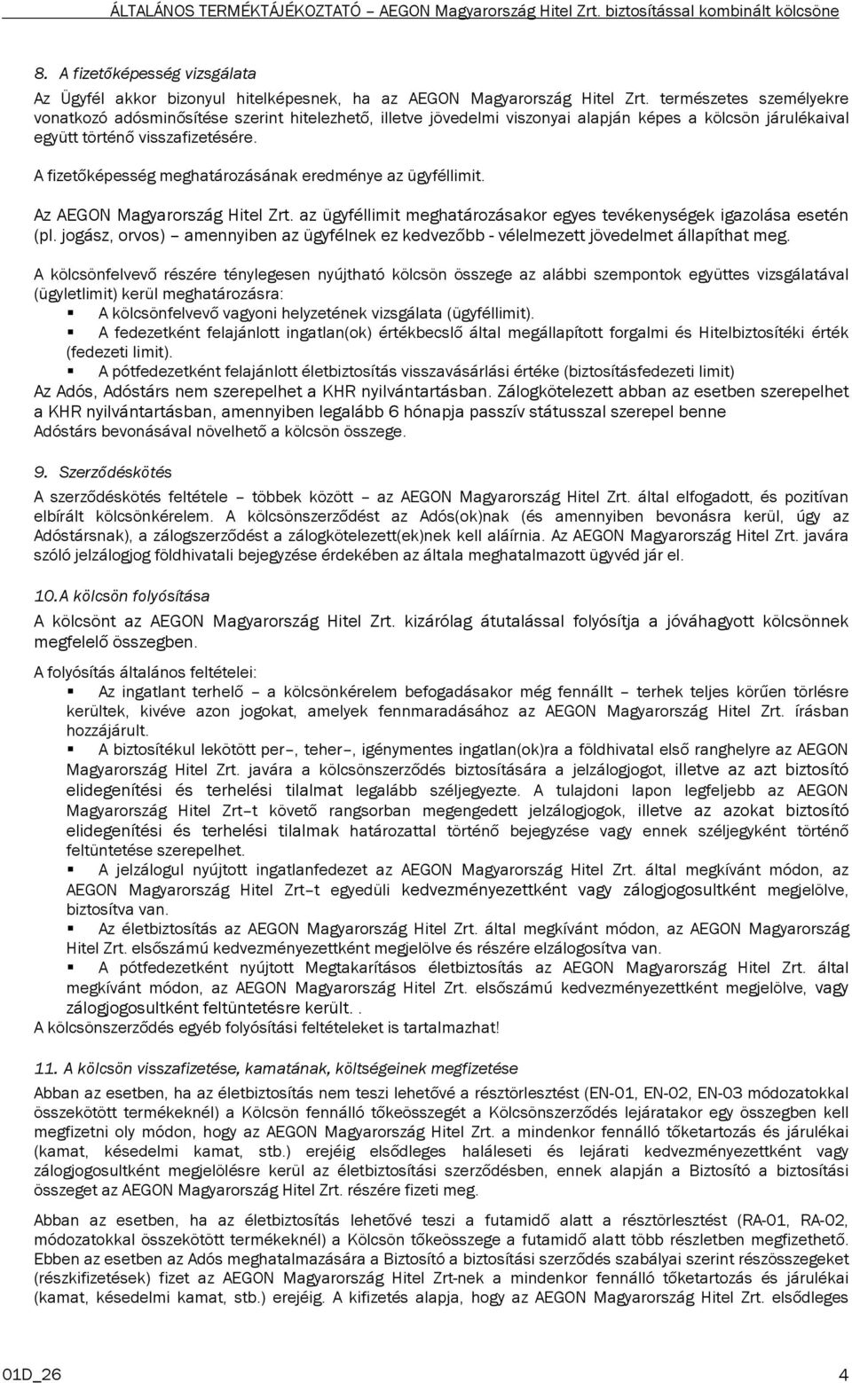 A fizetőképesség meghatározásának eredménye az ügyféllimit. Az AEGON Magyarország Hitel Zrt. az ügyféllimit meghatározásakor egyes tevékenységek igazolása esetén (pl.