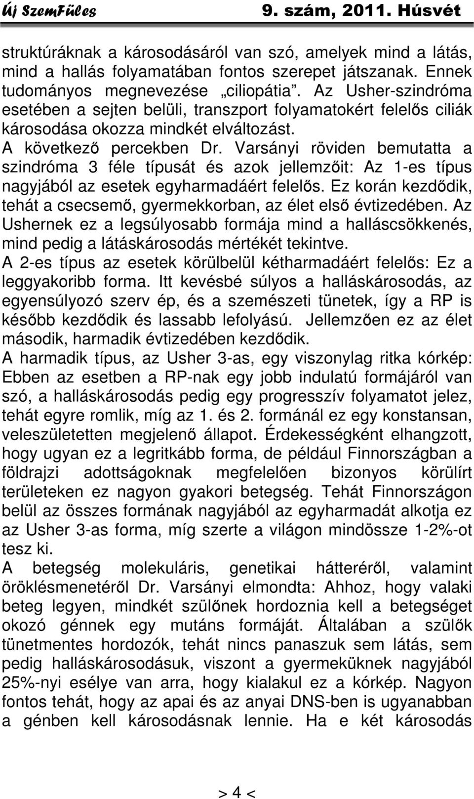 Varsányi röviden bemutatta a szindróma 3 féle típusát és azok jellemzőit: Az 1-es típus nagyjából az esetek egyharmadáért felelős.