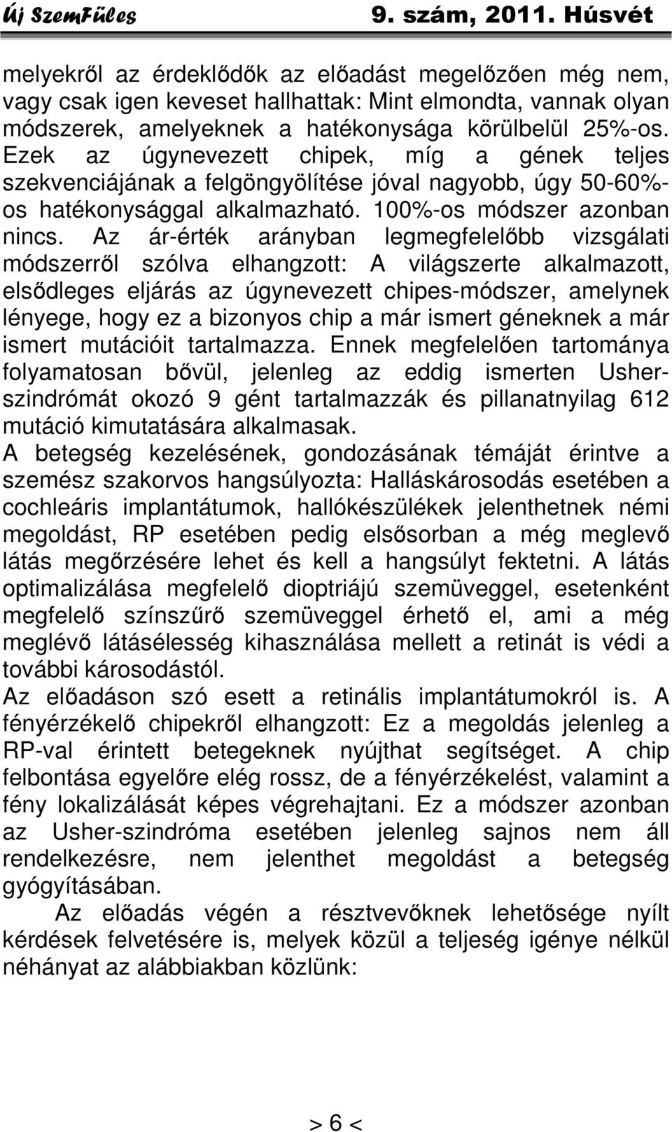 Az ár-érték arányban legmegfelelőbb vizsgálati módszerről szólva elhangzott: A világszerte alkalmazott, elsődleges eljárás az úgynevezett chipes-módszer, amelynek lényege, hogy ez a bizonyos chip a