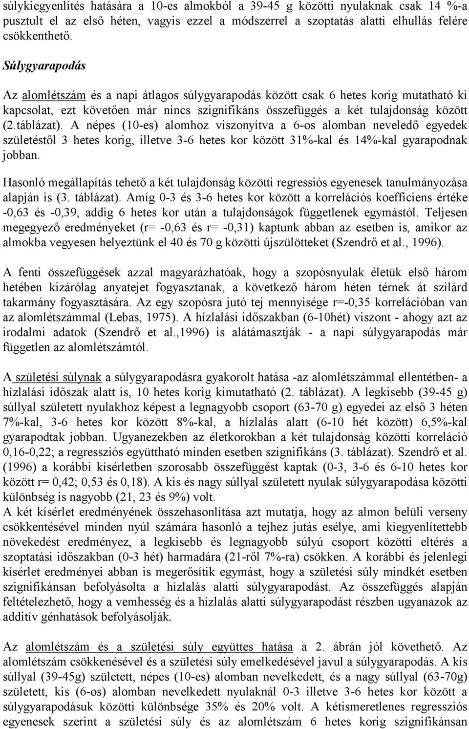 A népes (-es) alomhoz viszonyítva a 6-os alomban neveledő egyedek születéstől 3 hetes korig, illetve 3-6 hetes kor között 31%-kal és 14%-kal gyarapodnak jobban.