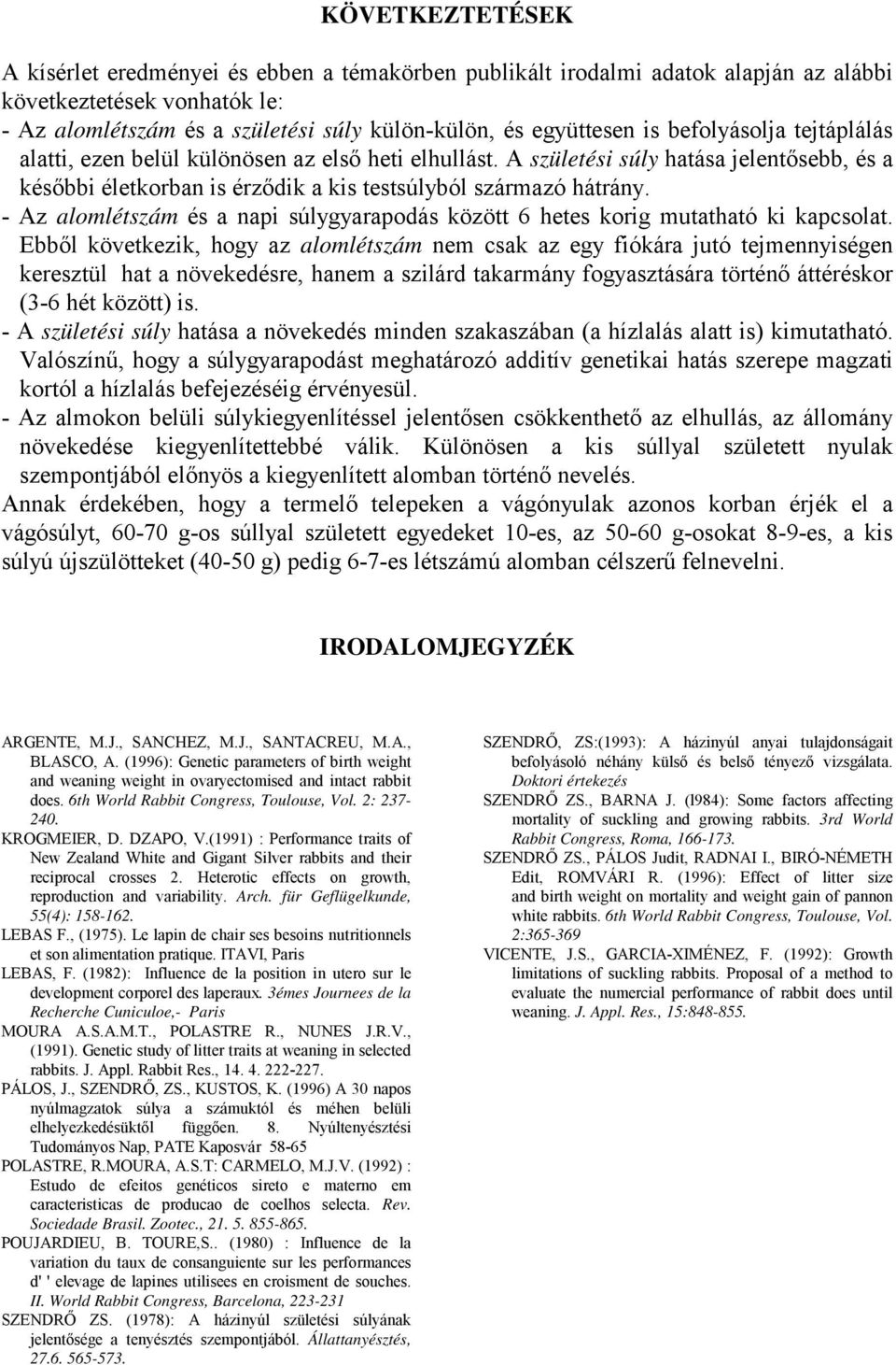 - Az alomlétszám és a napi súlygyarapodás között 6 hetes korig mutatható ki kapcsolat.