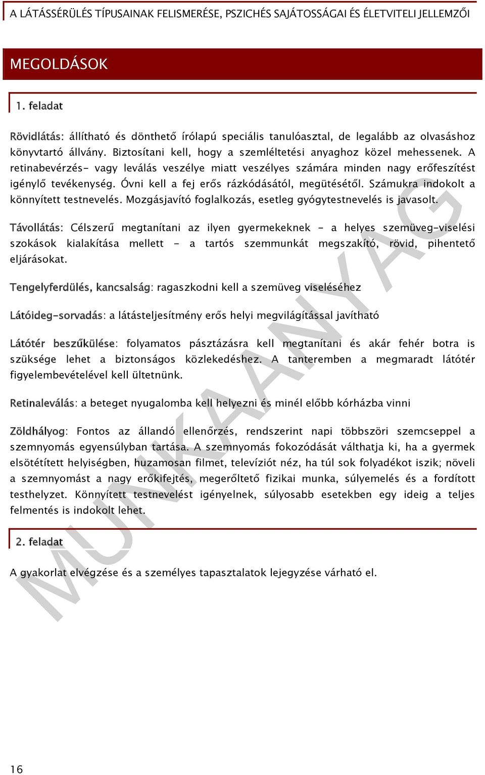 Számukra indokolt a könnyített testnevelés. Mozgásjavító foglalkozás, esetleg gyógytestnevelés is javasolt.