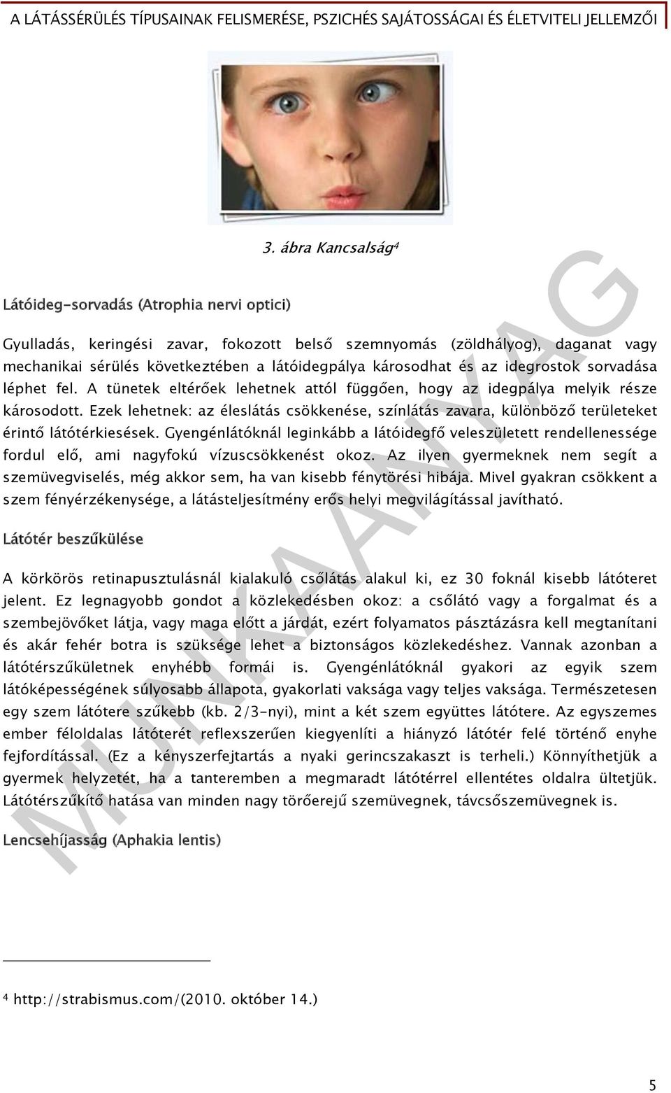 A tünetek eltérőek lehetnek attól függően, hogy az idegpálya melyik része károsodott. Ezek lehetnek: az éleslátás csökkenése, színlátás zavara, különböző területeket érintő látótérkiesések.