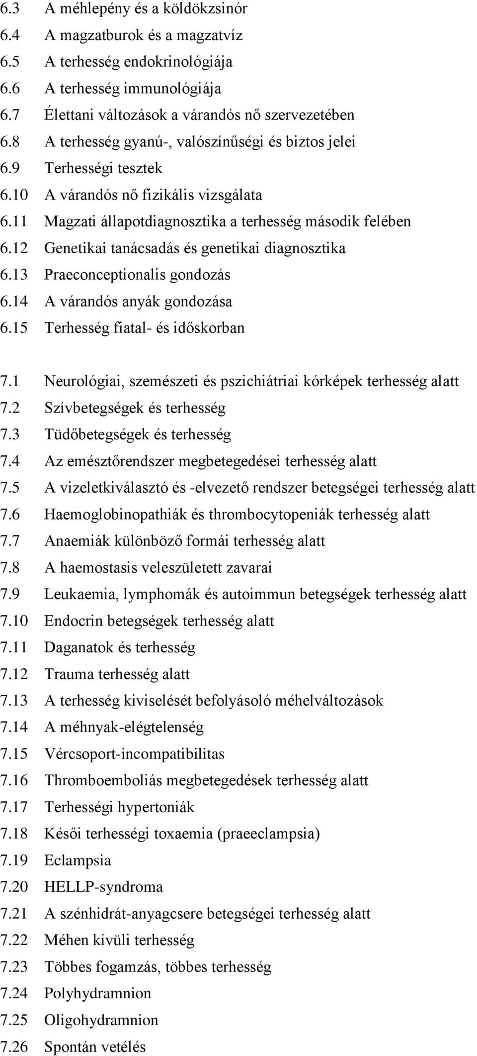 12 Genetikai tanácsadás és genetikai diagnosztika 6.13 Praeconceptionalis gondozás 6.14 A várandós anyák gondozása 6.15 Terhesség fiatal- és időskorban 7.