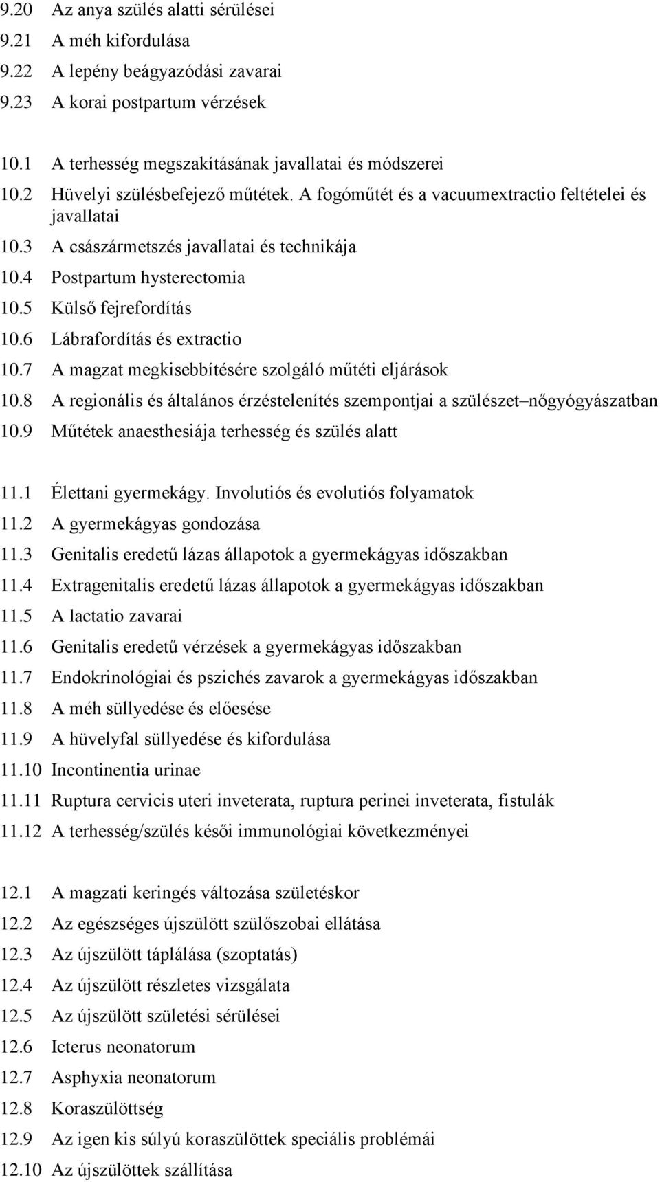 6 Lábrafordítás és extractio 10.7 A magzat megkisebbítésére szolgáló műtéti eljárások 10.8 A regionális és általános érzéstelenítés szempontjai a szülészet nőgyógyászatban 10.