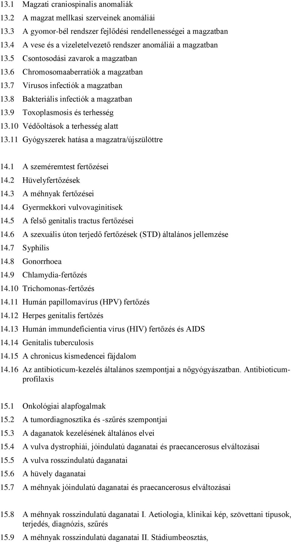 8 Bakteriális infectiók a magzatban 13.9 Toxoplasmosis és terhesség 13.10 Védőoltások a terhesség alatt 13.11 Gyógyszerek hatása a magzatra/újszülöttre 14.1 A szeméremtest fertőzései 14.