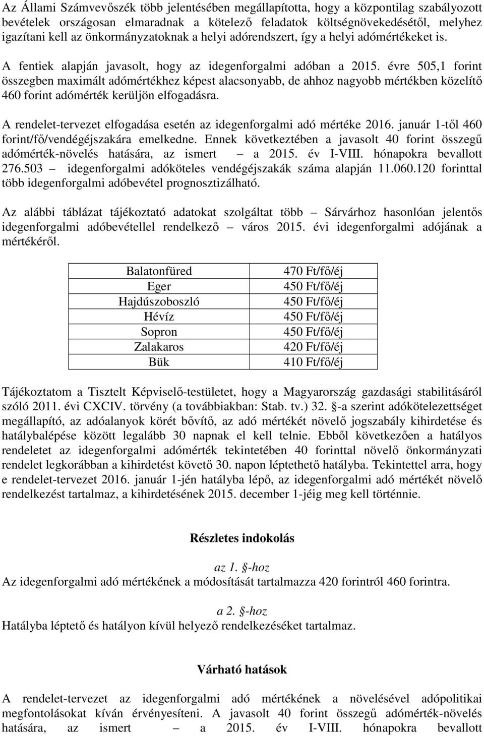 évre 505,1 forint összegben maximált adómértékhez képest alacsonyabb, de ahhoz nagyobb mértékben közelítő 460 forint adómérték kerüljön elfogadásra.