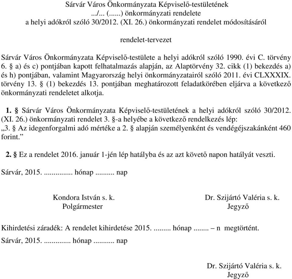 a) és c) pontjában kapott felhatalmazás alapján, az Alaptörvény 32. cikk (1) bekezdés a) és h) pontjában, valamint Magyarország helyi önkormányzatairól szóló 2011. évi CLXXXIX. törvény 13.