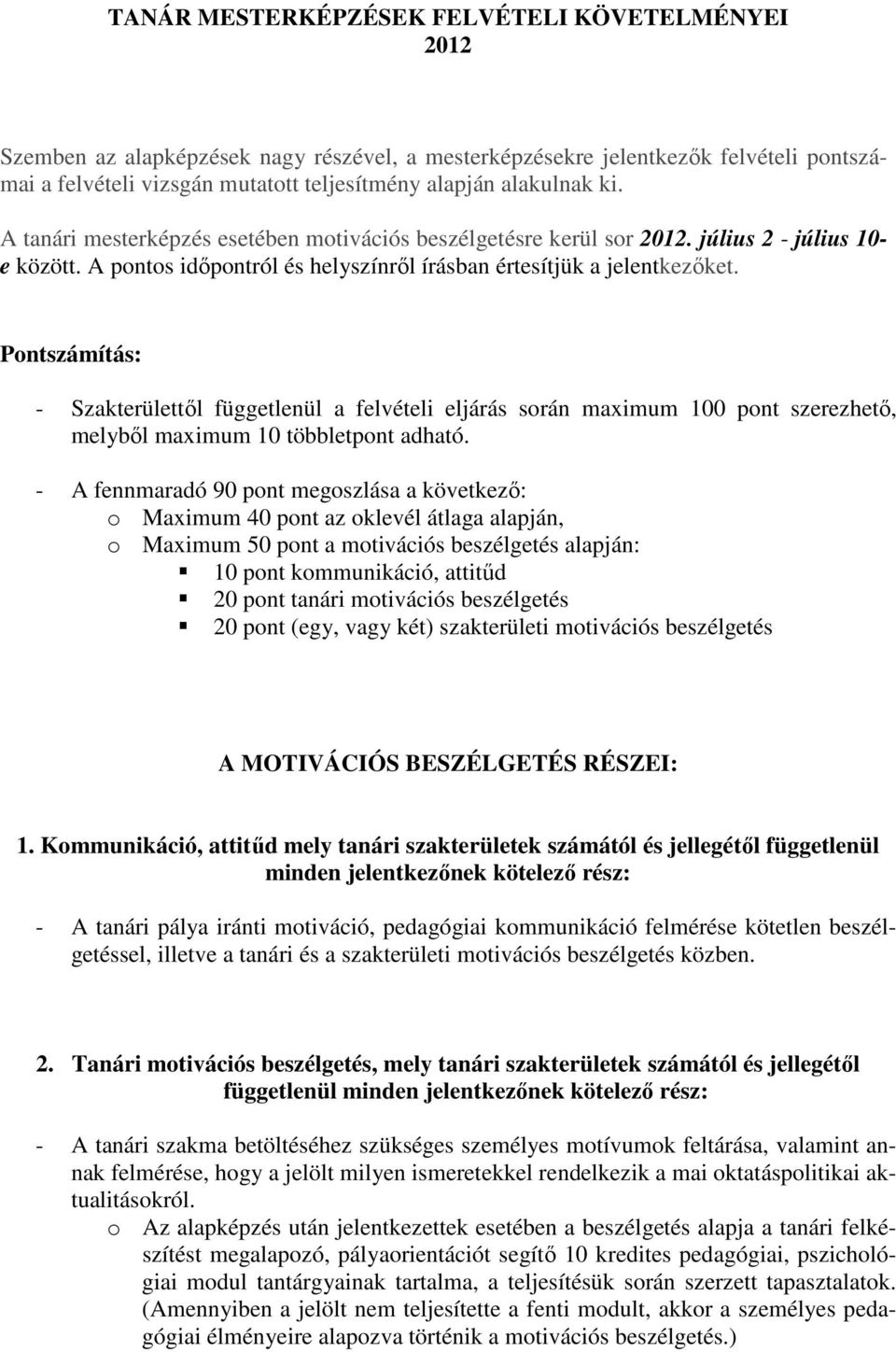 Pontszámítás: - Szakterülettől függetlenül a felvételi eljárás során maximum 100 pont szerezhető, melyből maximum 10 többletpont adható.