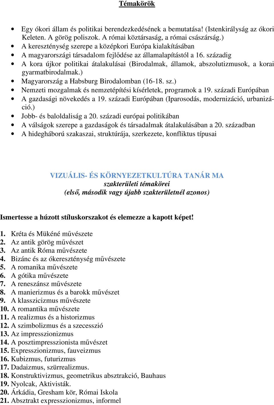 századig A kora újkor politikai átalakulásai (Birodalmak, államok, abszolutizmusok, a korai gyarmatbirodalmak.) Magyarország a Habsburg Birodalomban (16-18. sz.