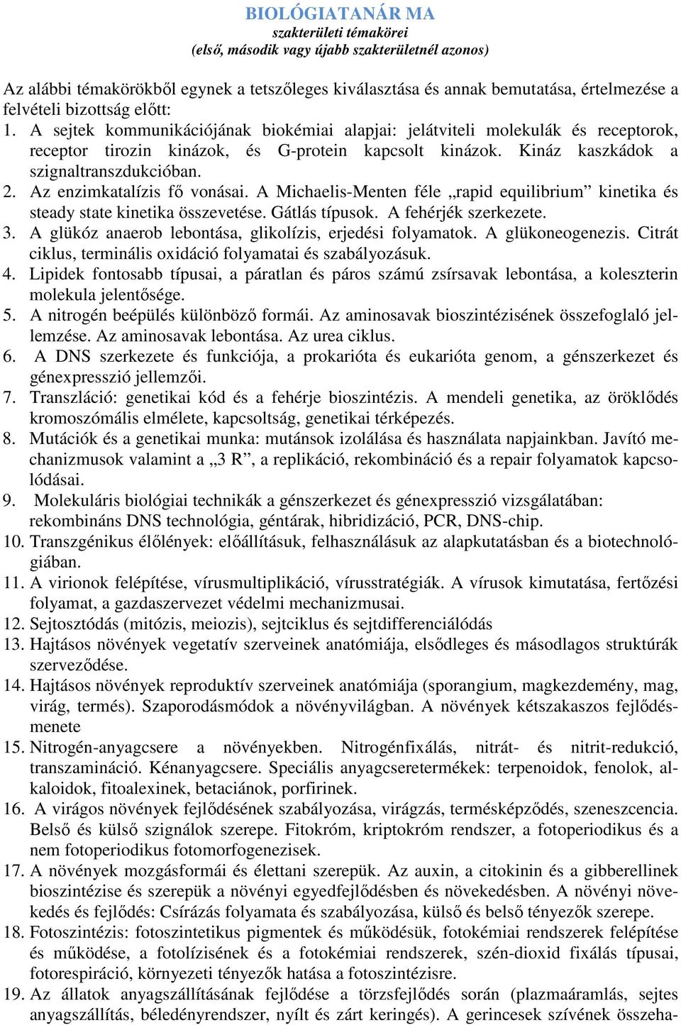 Az enzimkatalízis fő vonásai. A Michaelis-Menten féle rapid equilibrium kinetika és steady state kinetika összevetése. Gátlás típusok. A fehérjék szerkezete. 3.