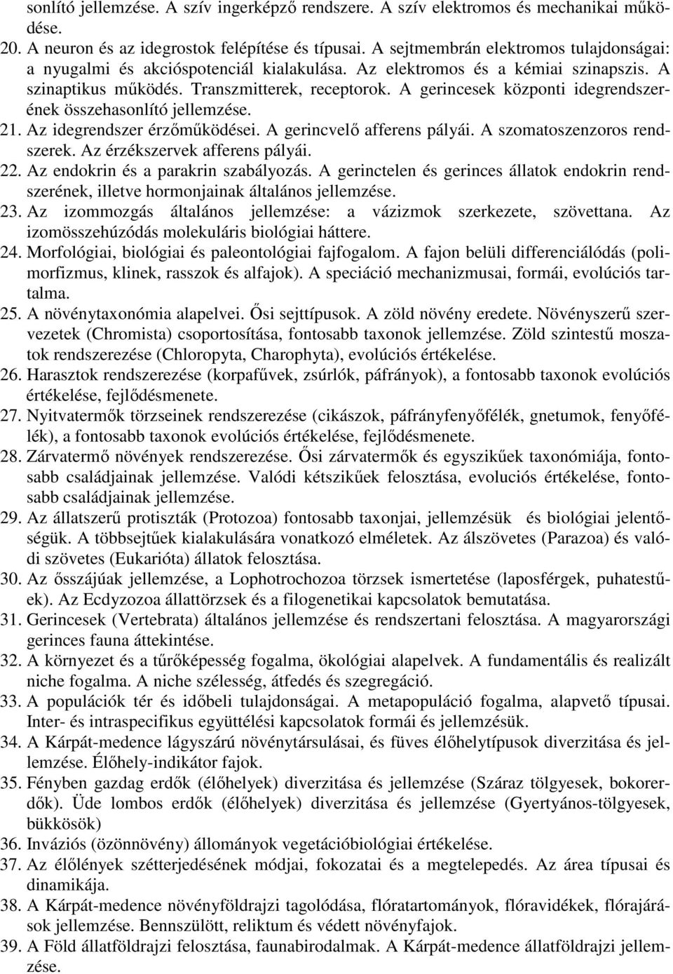 A gerincesek központi idegrendszerének összehasonlító jellemzése. 21. Az idegrendszer érzőműködései. A gerincvelő afferens pályái. A szomatoszenzoros rendszerek. Az érzékszervek afferens pályái. 22.