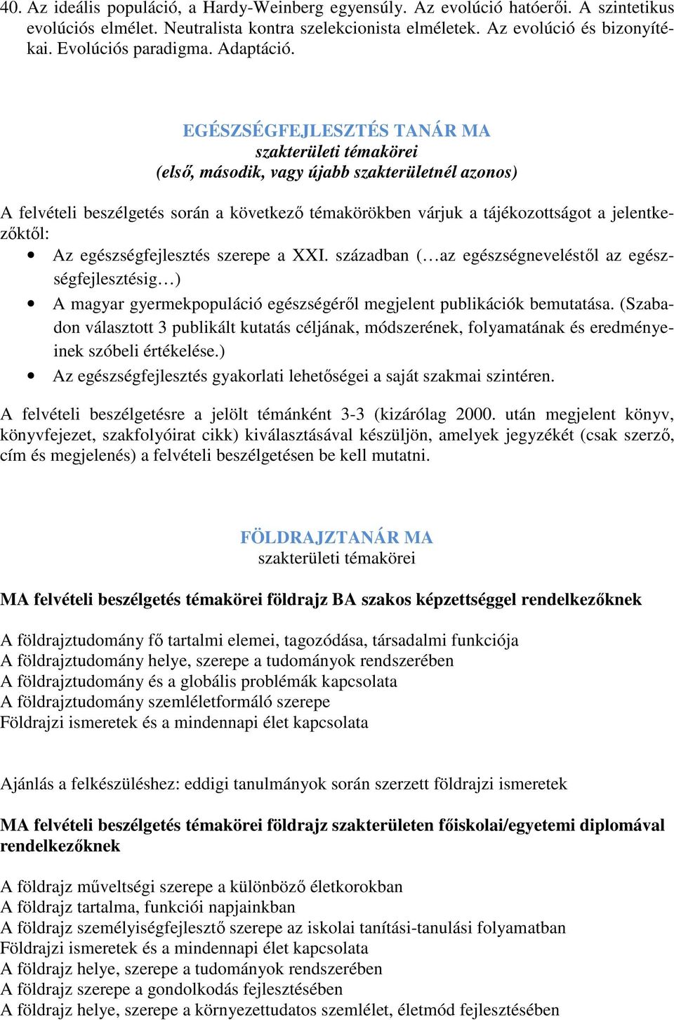 EGÉSZSÉGFEJLESZTÉS TANÁR MA (első, második, vagy újabb szakterületnél azonos) A felvételi beszélgetés során a következő témakörökben várjuk a tájékozottságot a jelentkezőktől: Az egészségfejlesztés