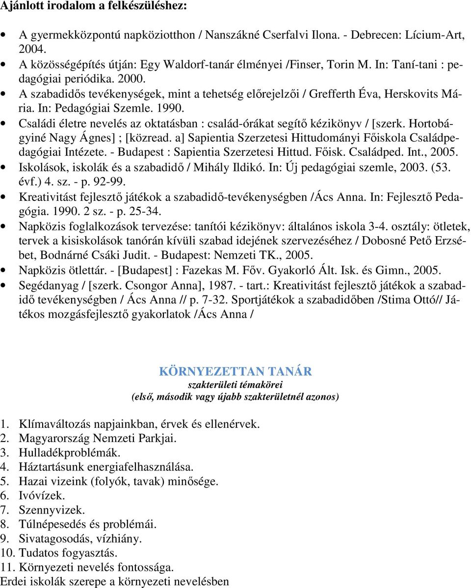 Családi életre nevelés az oktatásban : család-órákat segítő kézikönyv / [szerk. Hortobágyiné Nagy Ágnes] ; [közread. a] Sapientia Szerzetesi Hittudományi Főiskola Családpedagógiai Intézete.