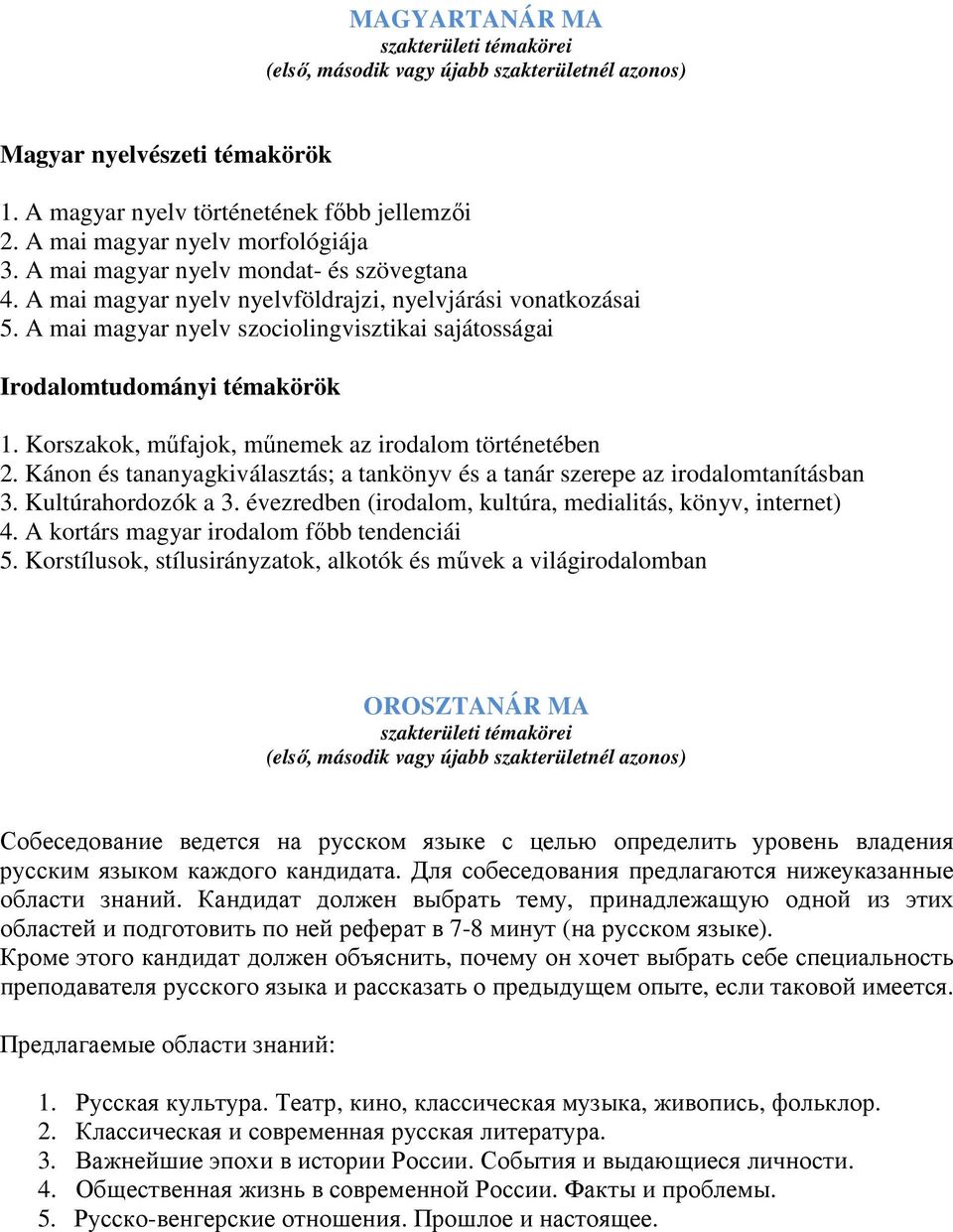 Korszakok, műfajok, műnemek az irodalom történetében 2. Kánon és tananyagkiválasztás; a tankönyv és a tanár szerepe az irodalomtanításban 3. Kultúrahordozók a 3.