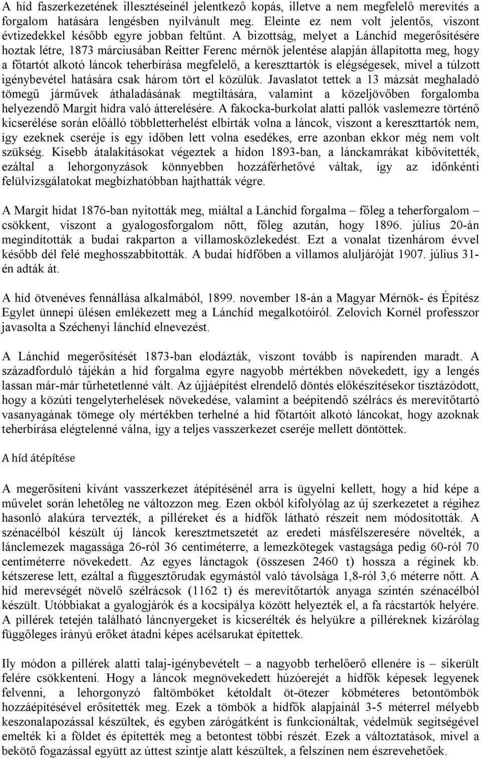 A bizottság, melyet a Lánchíd megerősítésére hoztak létre, 1873 márciusában Reitter Ferenc mérnök jelentése alapján állapította meg, hogy a főtartót alkotó láncok teherbírása megfelelő, a