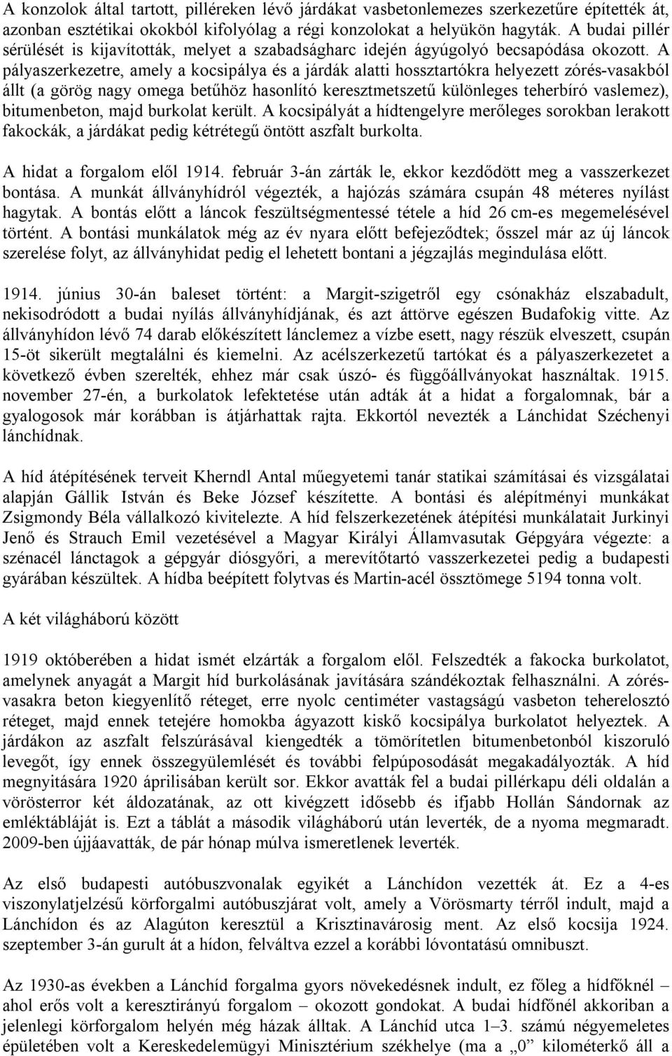 A pályaszerkezetre, amely a kocsipálya és a járdák alatti hossztartókra helyezett zórés-vasakból állt (a görög nagy omega betűhöz hasonlító keresztmetszetű különleges teherbíró vaslemez),
