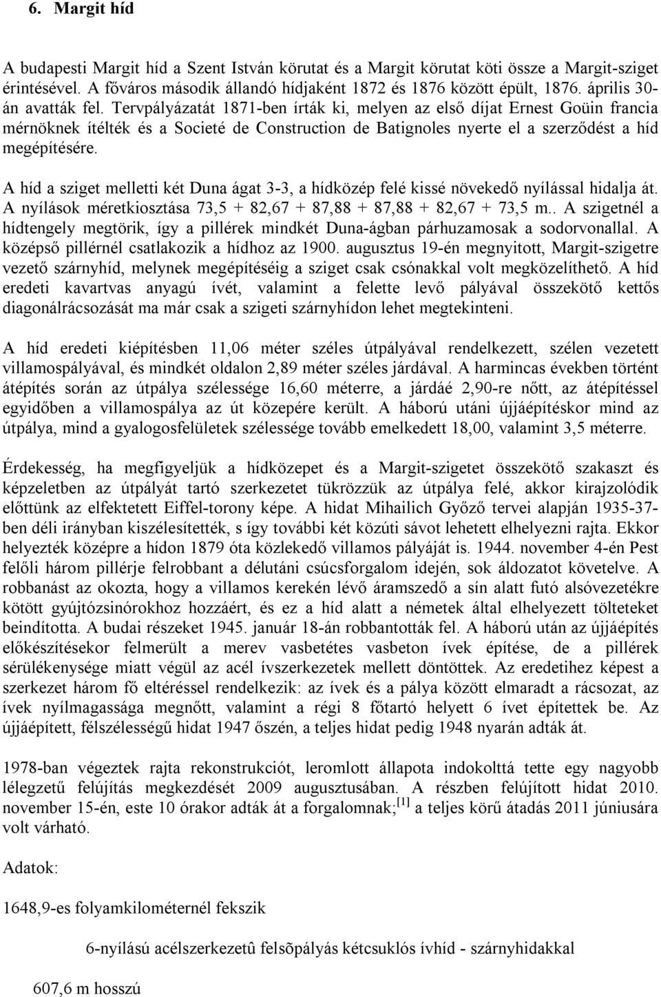 Tervpályázatát 1871-ben írták ki, melyen az első díjat Ernest Goüin francia mérnöknek ítélték és a Societé de Construction de Batignoles nyerte el a szerződést a híd megépítésére.