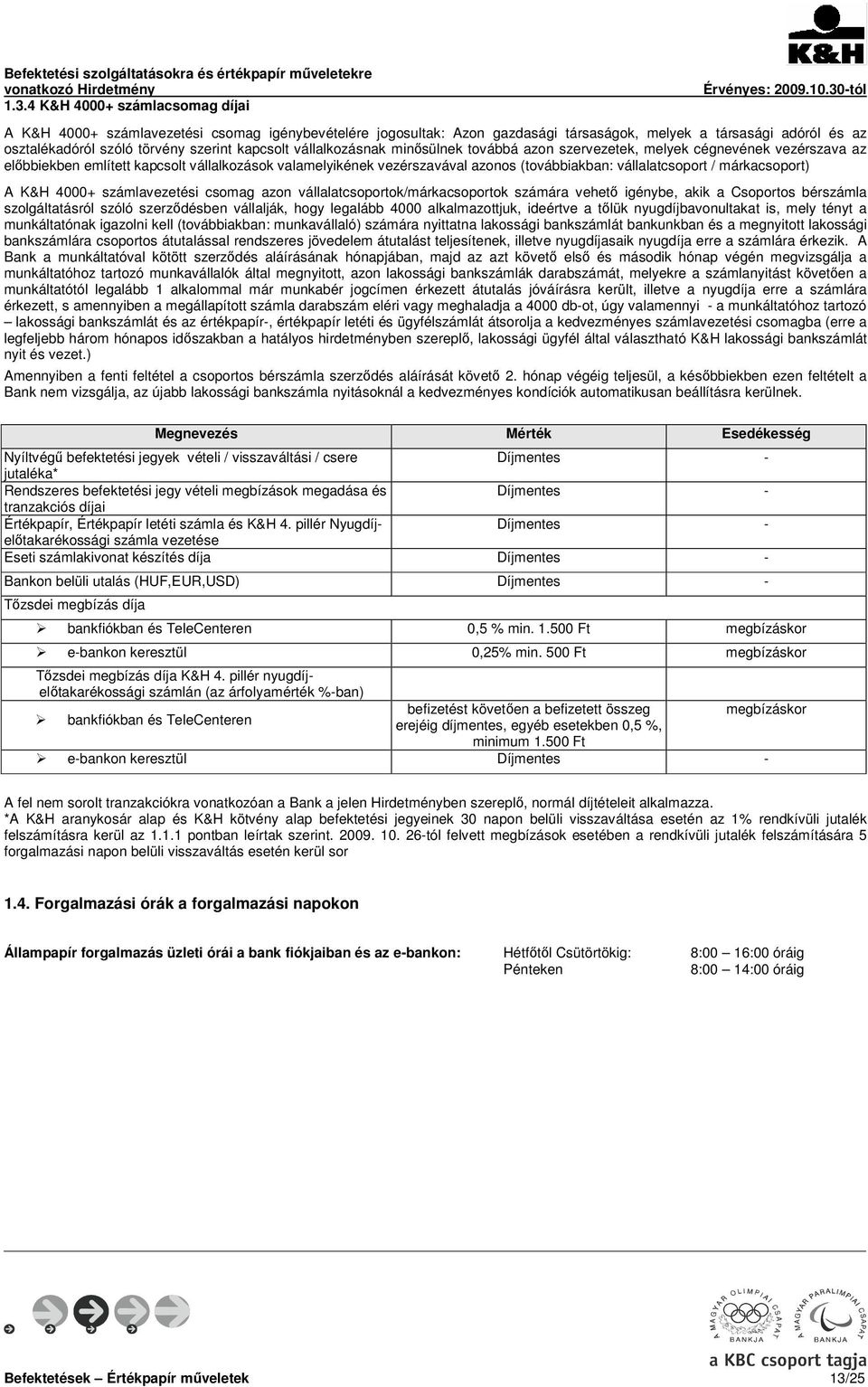 vállalatcsoport / márkacsoport) A K&H 4000+ számlavezetési csomag azon vállalatcsoportok/márkacsoportok számára vehető igénybe, akik a Csoportos bérszámla szolgáltatásról szóló szerződésben