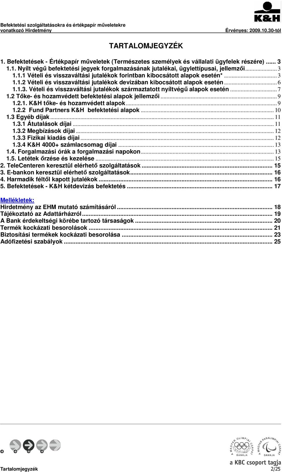 .. 7 1.2 Tőke- és hozamvédett befektetési alapok jellemzői... 9 1.2.1. K&H tőke- és hozamvédett alapok... 9 1.2.2 Fund Partners K&H befektetési alapok... 10 1.3 Egyéb díjak... 11 1.3.1 Átutalások díjai.