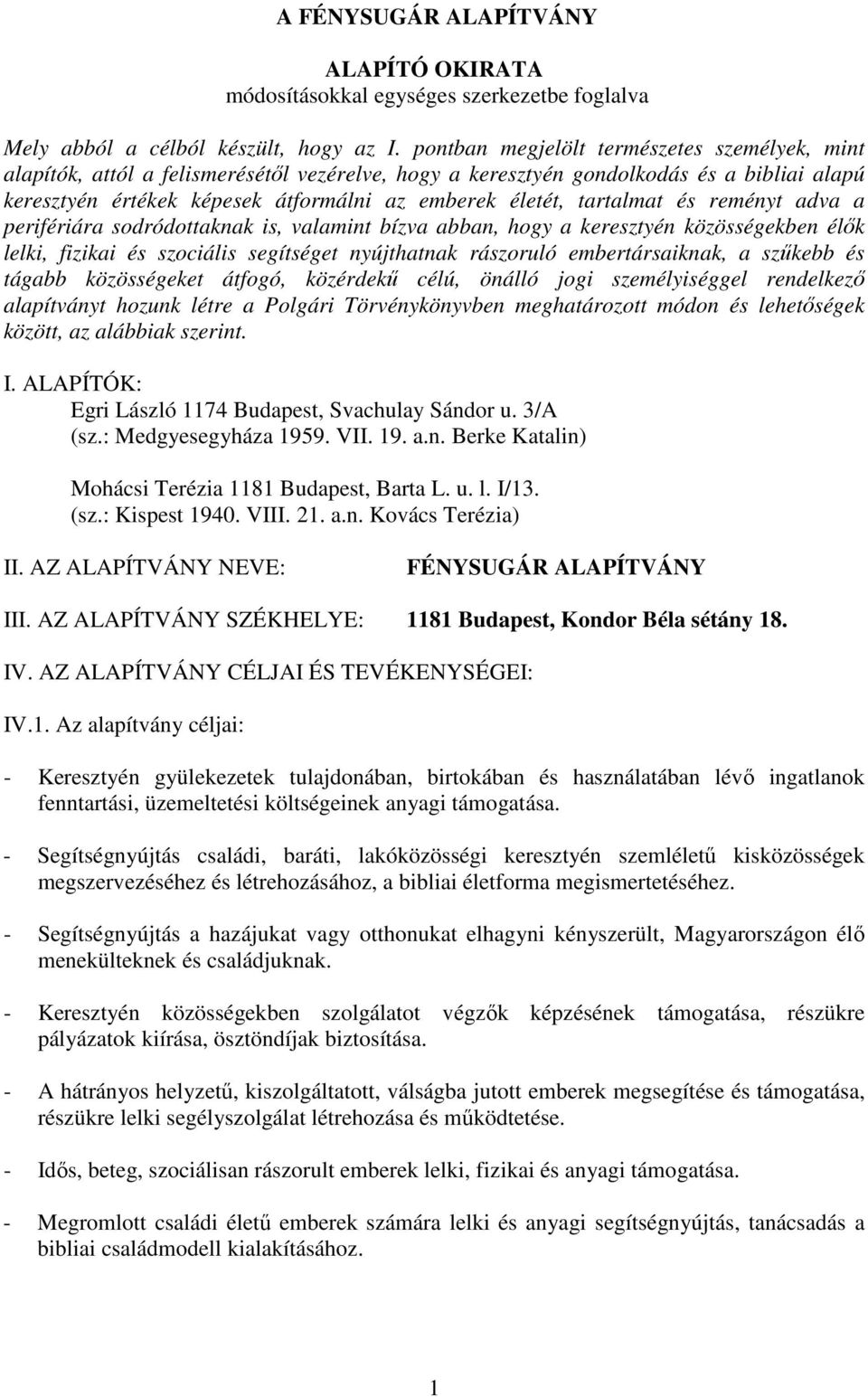 tartalmat és reményt adva a perifériára sodródottaknak is, valamint bízva abban, hogy a keresztyén közösségekben élők lelki, fizikai és szociális segítséget nyújthatnak rászoruló embertársaiknak, a