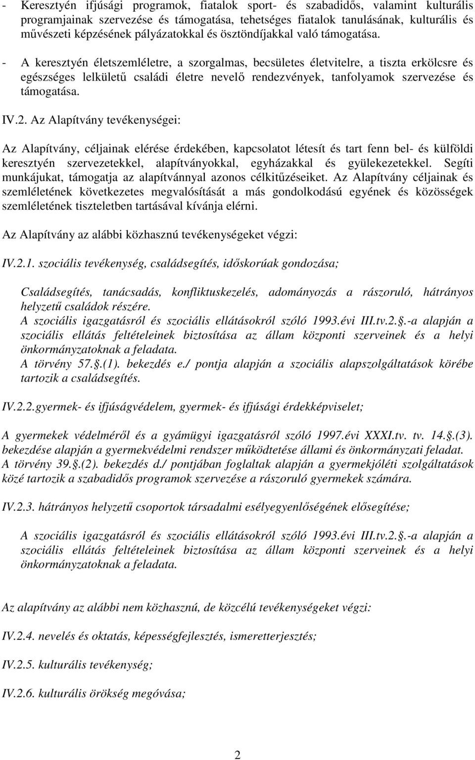 - A keresztyén életszemléletre, a szorgalmas, becsületes életvitelre, a tiszta erkölcsre és egészséges lelkületű családi életre nevelő rendezvények, tanfolyamok szervezése és támogatása. IV.2.