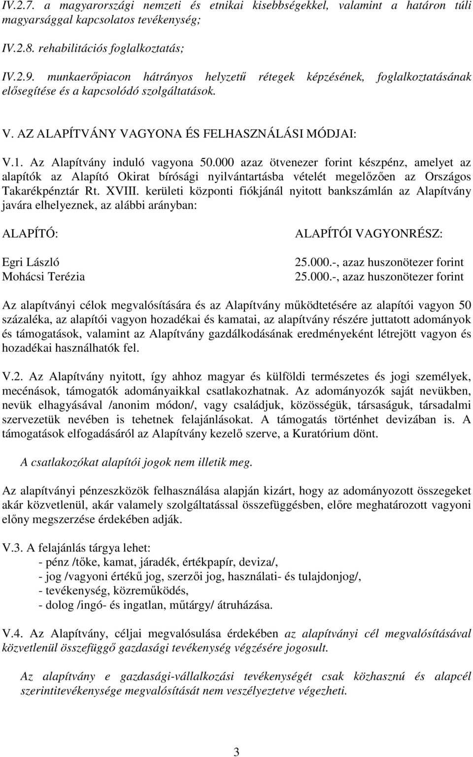 Az Alapítvány induló vagyona 50.000 azaz ötvenezer forint készpénz, amelyet az alapítók az Alapító Okirat bírósági nyilvántartásba vételét megelőzően az Országos Takarékpénztár Rt. XVIII.