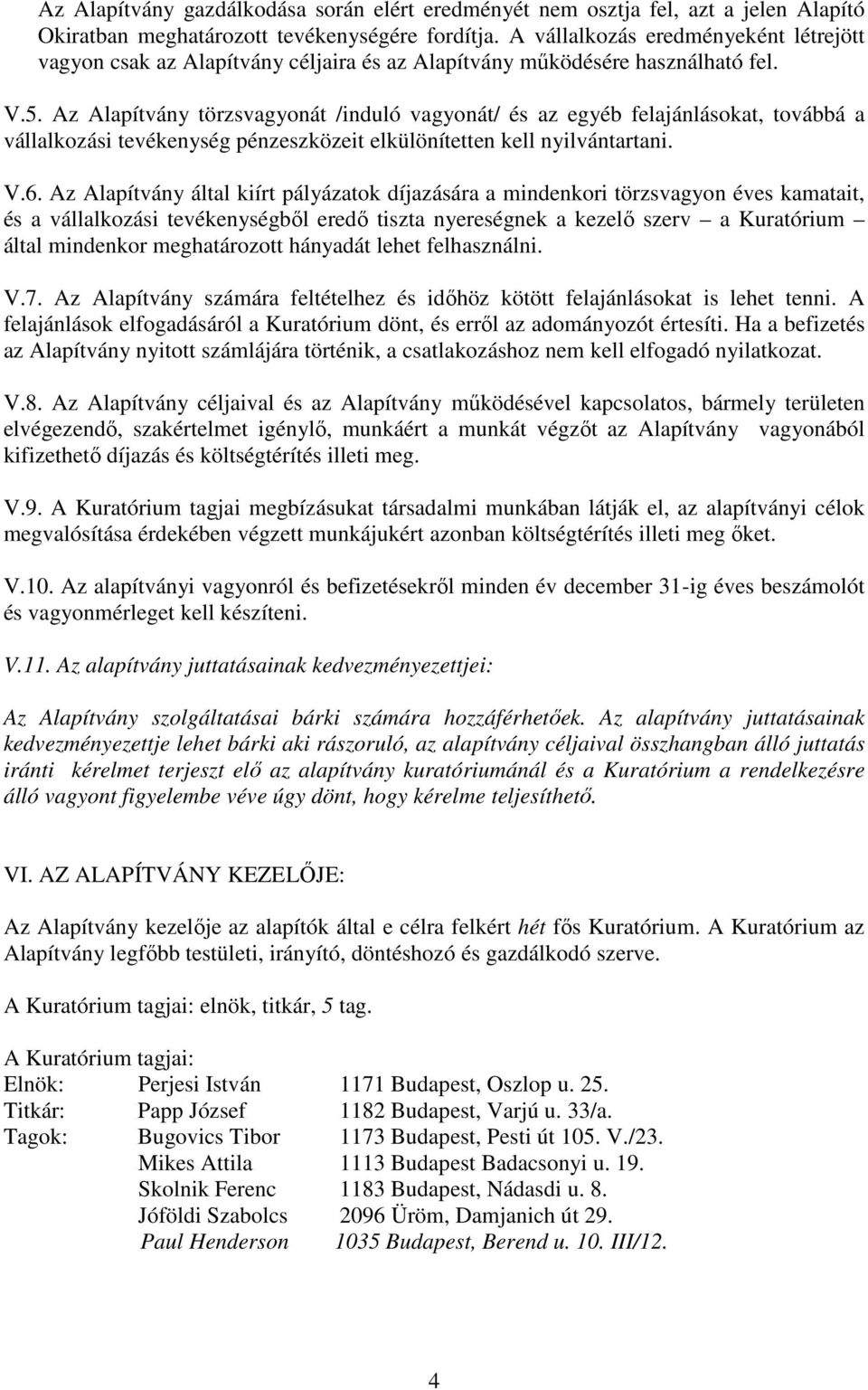 Az Alapítvány törzsvagyonát /induló vagyonát/ és az egyéb felajánlásokat, továbbá a vállalkozási tevékenység pénzeszközeit elkülönítetten kell nyilvántartani. V.6.