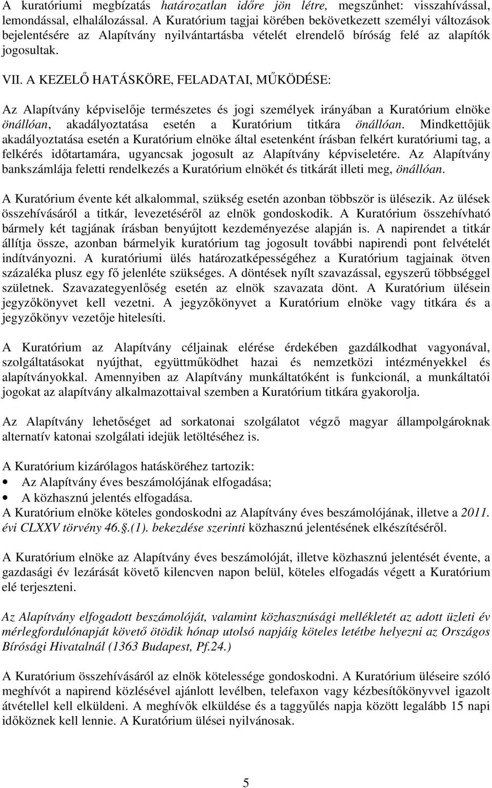 A KEZELŐ HATÁSKÖRE, FELADATAI, MŰKÖDÉSE: Az Alapítvány képviselője természetes és jogi személyek irányában a Kuratórium elnöke önállóan, akadályoztatása esetén a Kuratórium titkára önállóan.