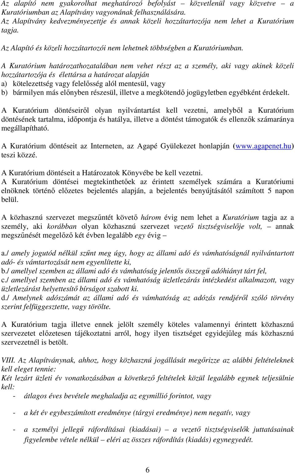 A Kuratórium határozathozatalában nem vehet részt az a személy, aki vagy akinek közeli hozzátartozója és élettársa a határozat alapján a) kötelezettség vagy felelősség alól mentesül, vagy b)
