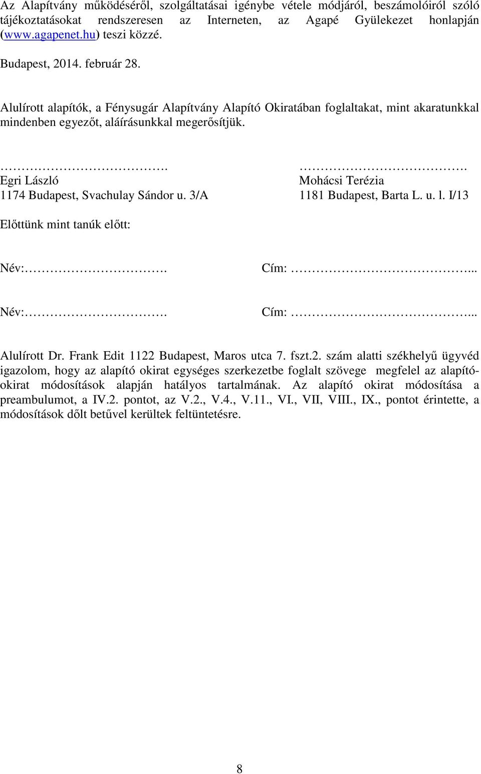 .. Egri László Mohácsi Terézia 1174 Budapest, Svachulay Sándor u. 3/A 1181 Budapest, Barta L. u. l. I/13 Előttünk mint tanúk előtt: Név:. Cím:... Név:. Cím:... Alulírott Dr.