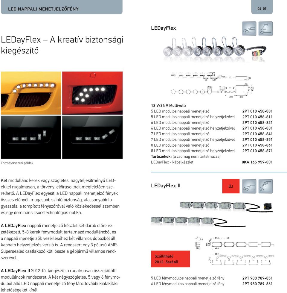 nappali menetjelző 8 LED modulos nappali menetjelző helyzetjelzővel Tartozékok: (a csomag nem tartalmazza) LEDayFlex - kábelkészlet 2PT 010 458-801 2PT 010 458-811 2PT 010 458-821 2PT 010 458-831 2PT