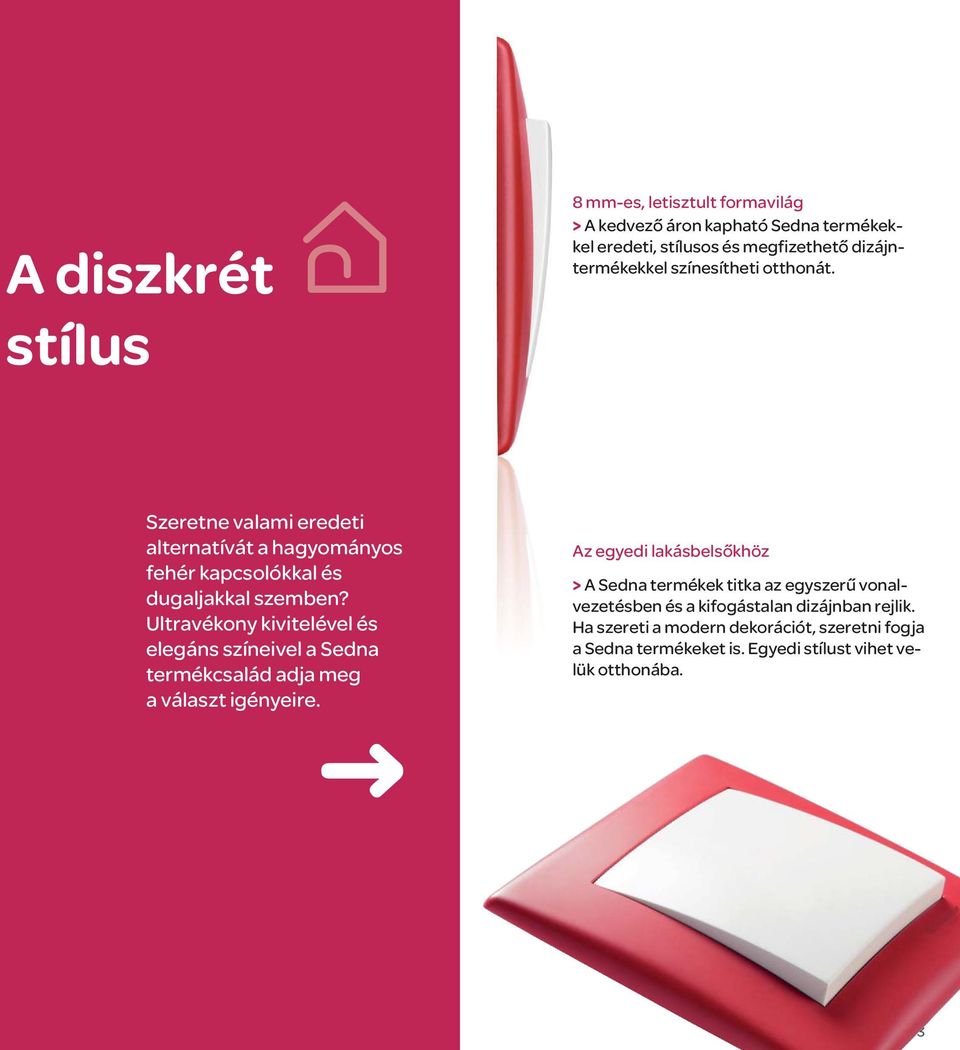 Ultravékony kivitelével és elegáns színeivel a Sedna termékcsalád adja meg a választ igényeire.