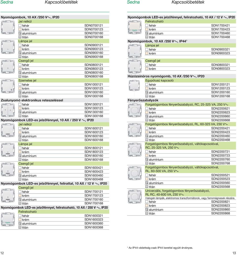 LED-es jelzőfénnyel, 10 AX / 250 V a, IP20 Jel nélkül SDN1600121 SDN1600123 SDN1600160 SDN1600168 Lámpa jel SDN1800121 SDN1800123 SDN1800160 SDN1800168 Csengő jel SDN1600421 SDN1600423 SDN1600460