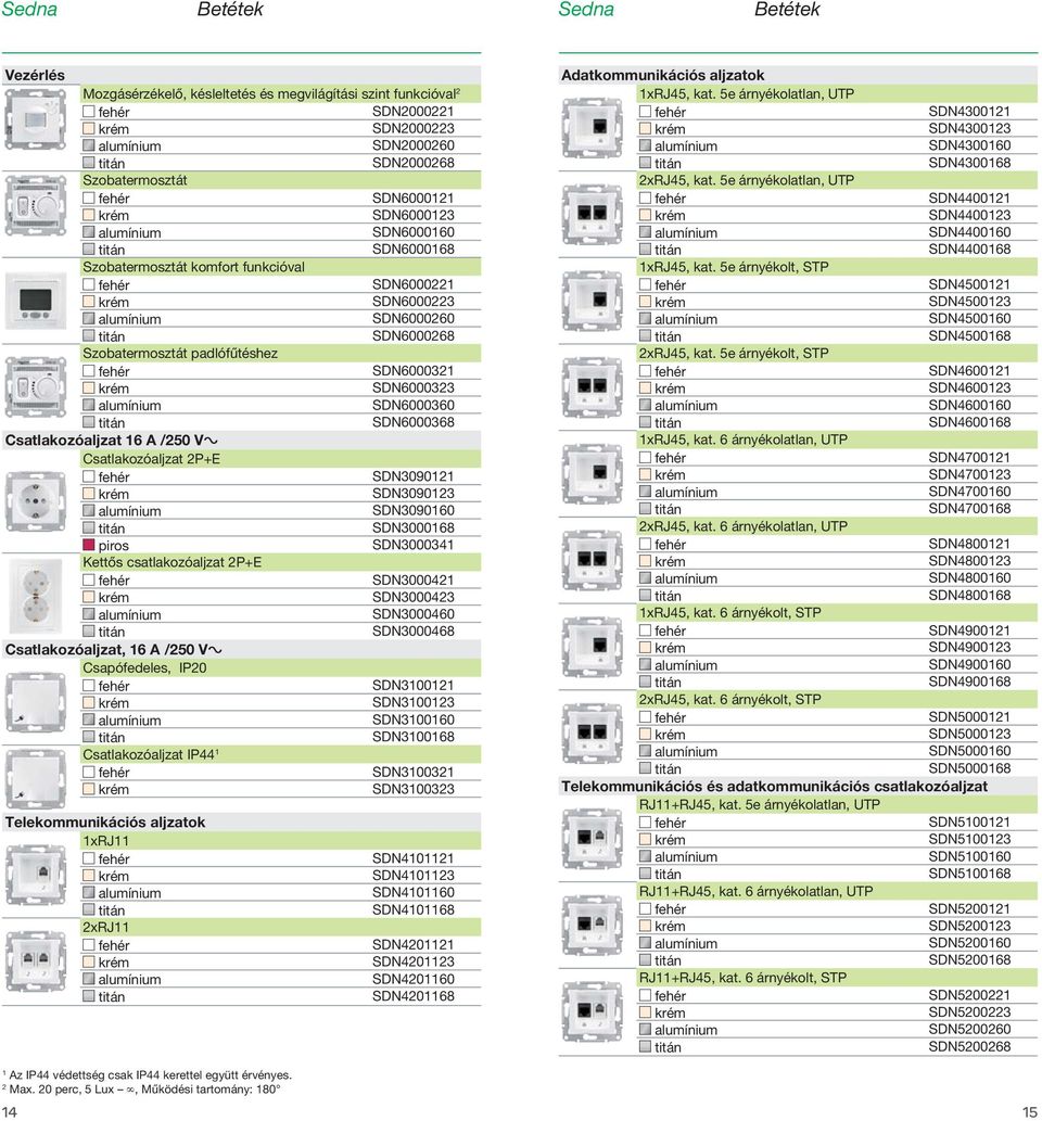 Csatlakozóaljzat 2P+E SDN3090121 SDN3090123 SDN3090160 SDN3000168 SDN3000341 Kettős csatlakozóaljzat 2P+E SDN3000421 SDN3000423 SDN3000460 SDN3000468 Csatlakozóaljzat, 16 A /250 Va Csapófedeles, IP20