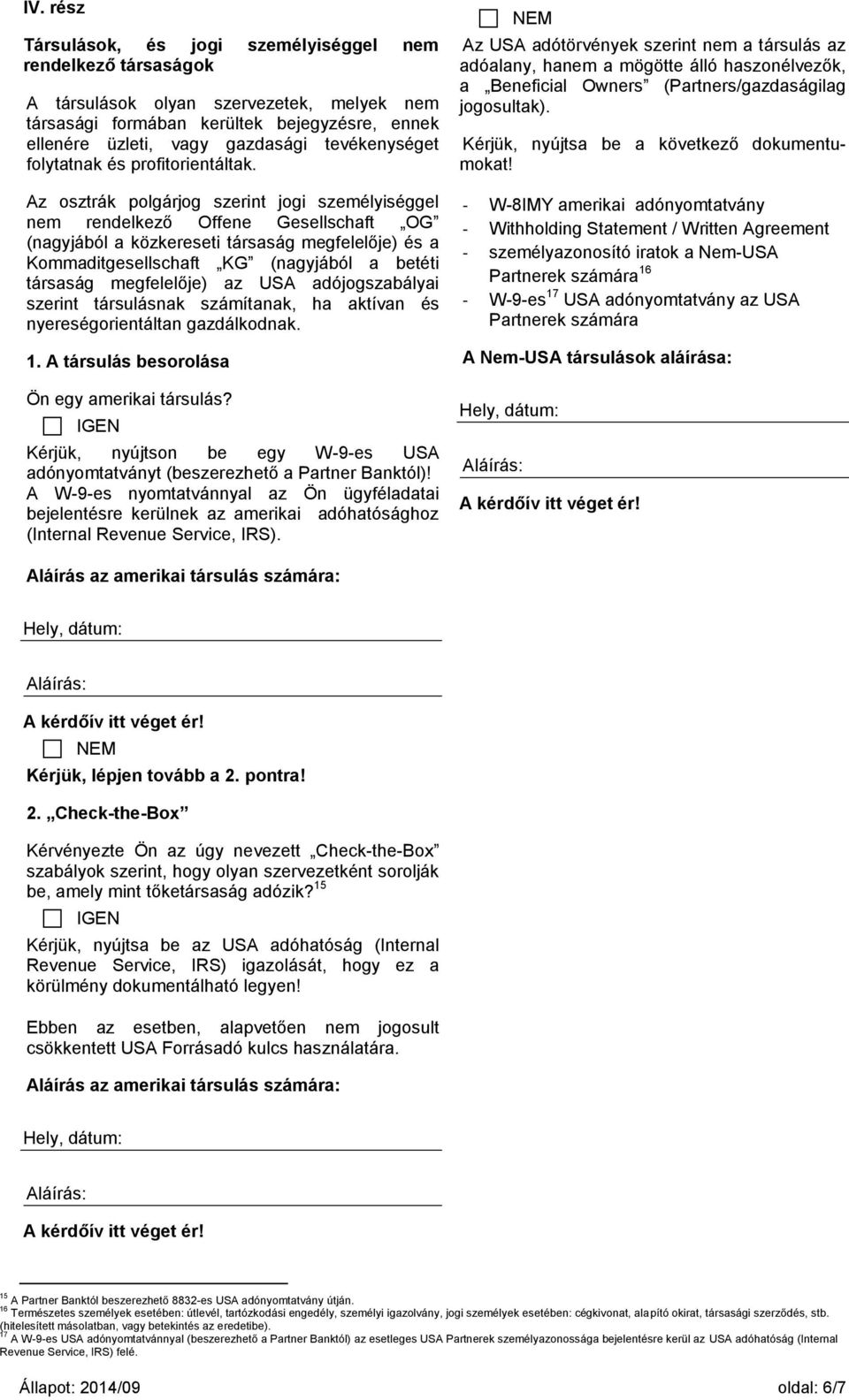 Az osztrák polgárjog szerint jogi személyiséggel nem rendelkező Offene Gesellschaft OG (nagyjából a közkereseti társaság megfelelője) és a Kommaditgesellschaft KG (nagyjából a betéti társaság