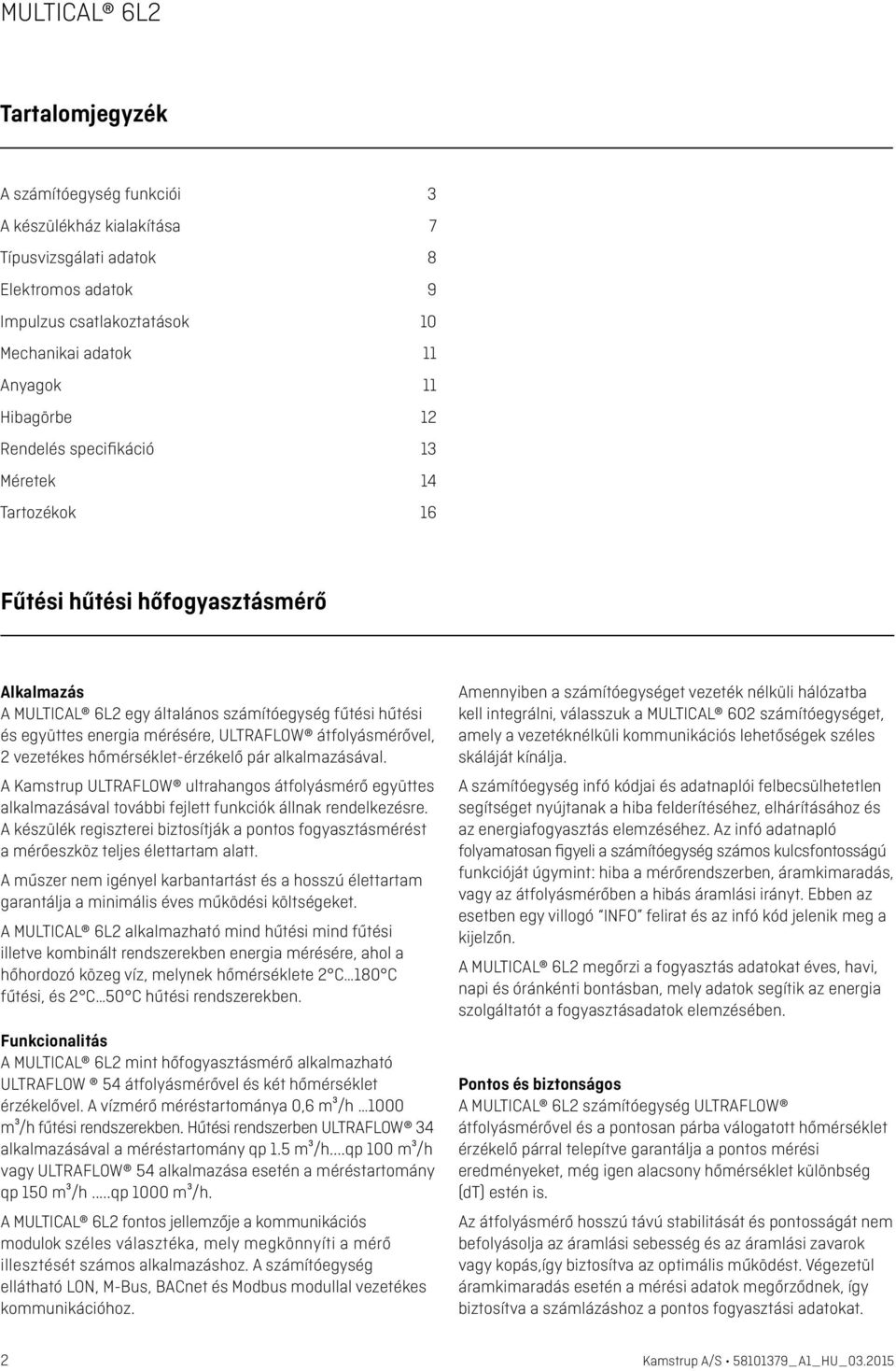 vezetékes hőmérséklet-érzékelő pár alkalmazásával. A Kamstrup ULTRAFLOW ultrahangos átfolyásmérő együttes alkalmazásával további fejlett funkciók állnak rendelkezésre.