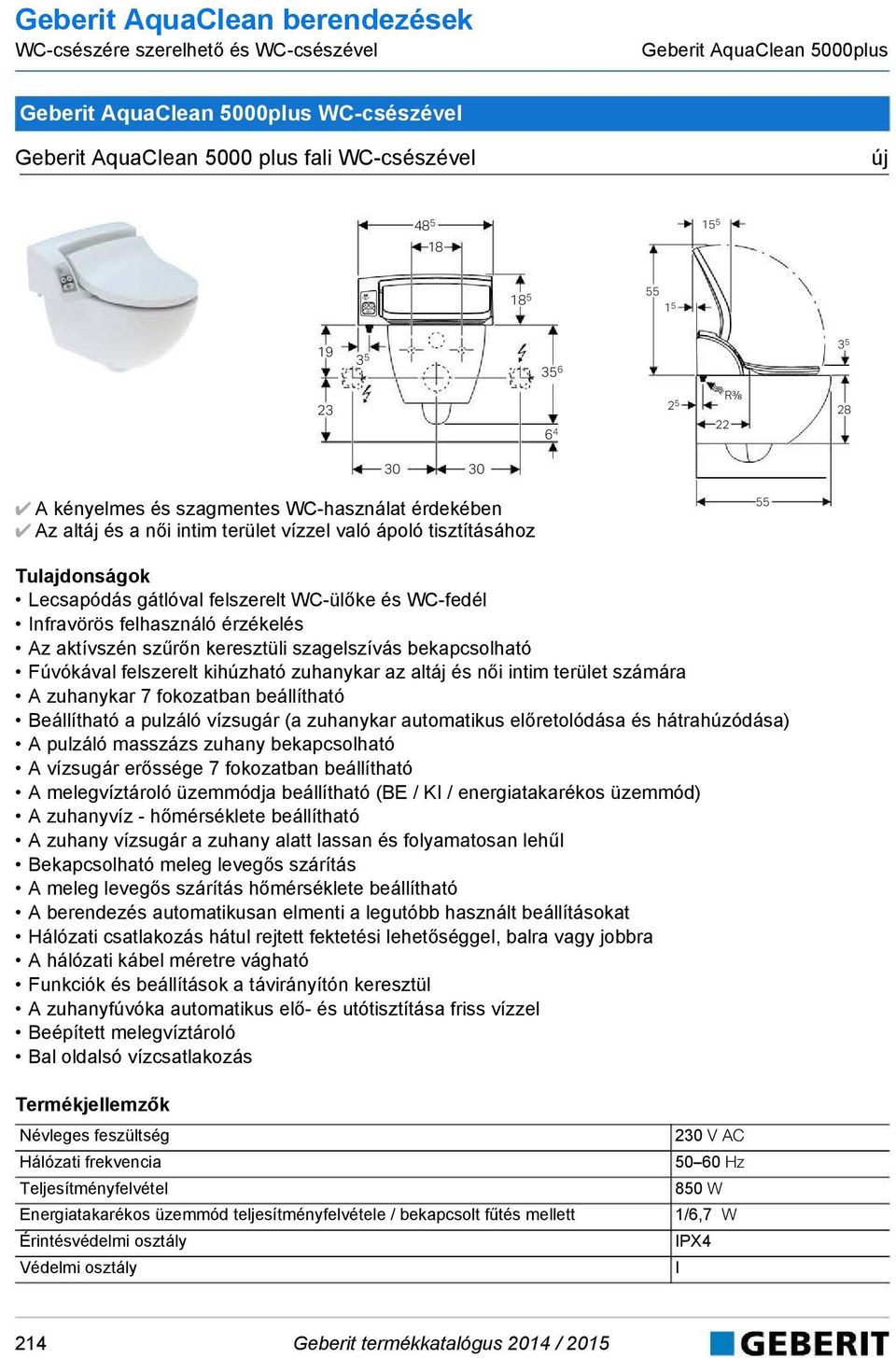 felszerelt WC-ülőke és WC-fedél Infravörös felhasználó érzékelés Az aktívszén szűrőn keresztüli szagelszívás bekapcsolható Fúvókával felszerelt kihúzható zuhanykar az altáj és női intim terület