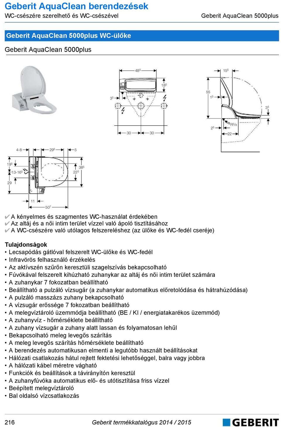 utólagos felszereléshez (az ülőke és WC-fedél cseréje) Lecsapódás gátlóval felszerelt WC-ülőke és WC-fedél Infravörös felhasználó érzékelés Az aktívszén szűrőn keresztüli szagelszívás bekapcsolható