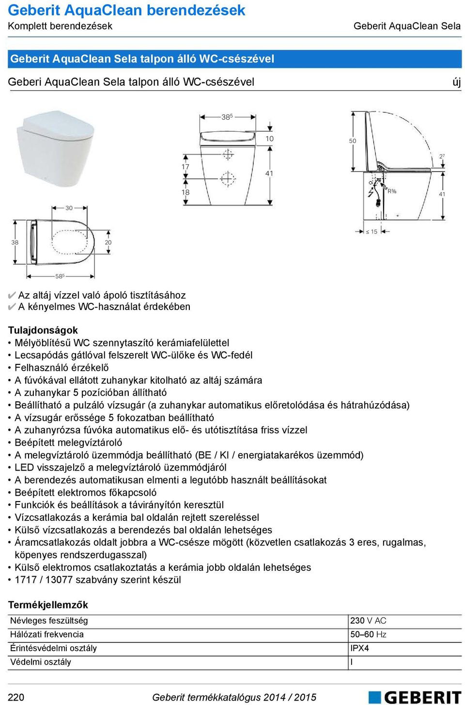 gátlóval felszerelt WC-ülőke és WC-fedél Felhasználó érzékelő A fúvókával ellátott zuhanykar kitolható az altáj számára A zuhanykar 5 pozícióban állítható Beállítható a pulzáló vízsugár (a zuhanykar