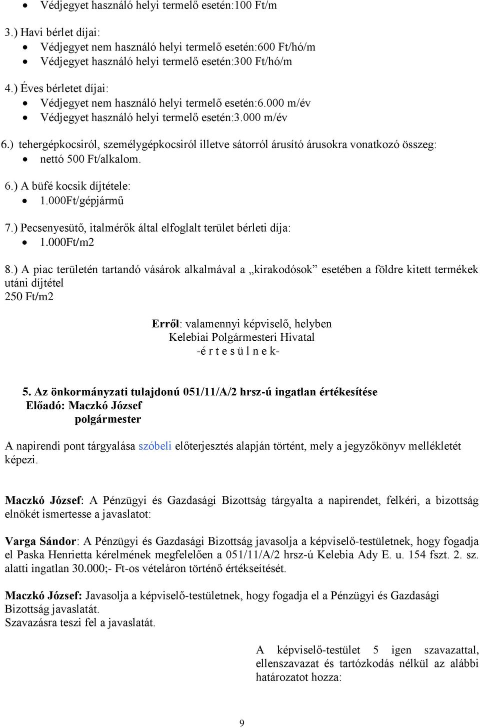 ) tehergépkocsiról, személygépkocsiról illetve sátorról árusító árusokra vonatkozó összeg: nettó 500 Ft/alkalom. 6.) A büfé kocsik díjtétele: 1.000Ft/gépjármű 7.