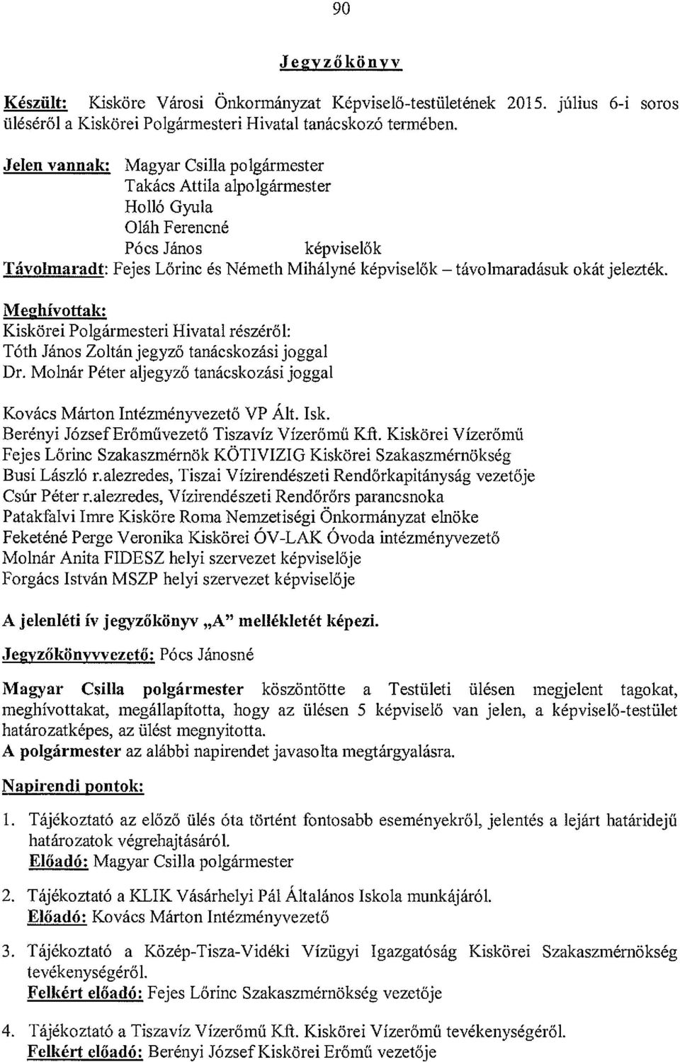 jelezték. Meghívottak: Kiskörei Polgármesteri Hivatal részéről: Tóth János Zoltán jegyző tanácskozási joggal Dr. Molnár Péter aljegyző tanácskozási joggal Kovács Márton Intézményvezető VP Ált. Isk.