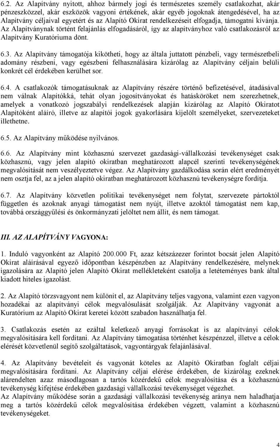 6.3. Az Alapítvány támogatója kikötheti, hogy az általa juttatott pénzbeli, vagy természetbeli adomány részbeni, vagy egészbeni felhasználására kizárólag az Alapítvány céljain belüli konkrét cél