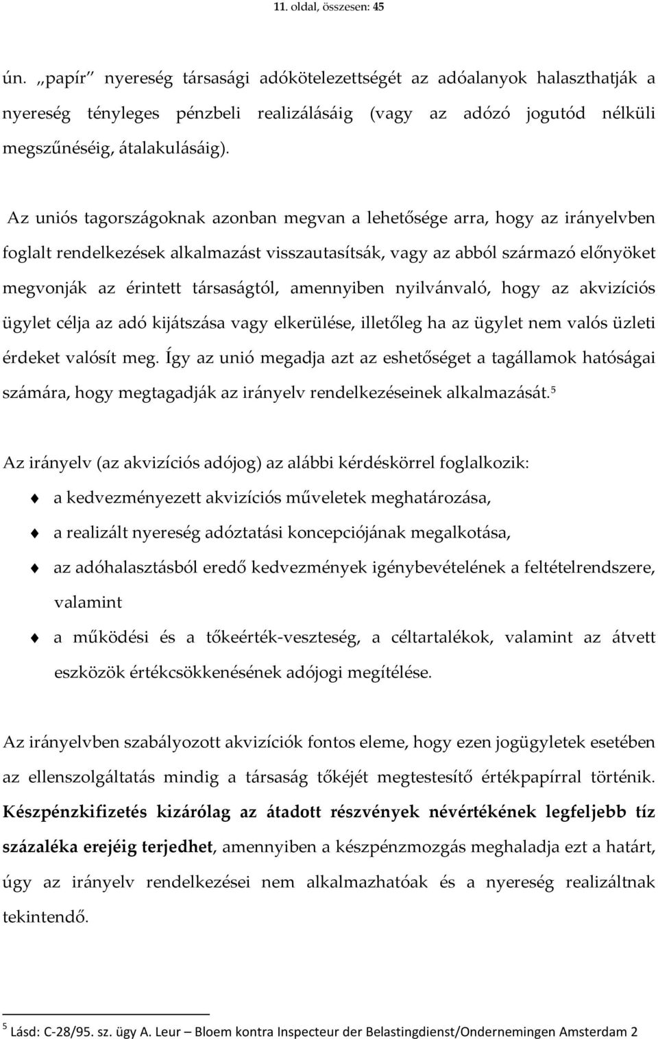 Az uniós tagországoknak azonban megvan a lehetősége arra, hogy az irányelvben foglalt rendelkezések alkalmazást visszautasítsák, vagy az abból származó előnyöket megvonják az érintett társaságtól,